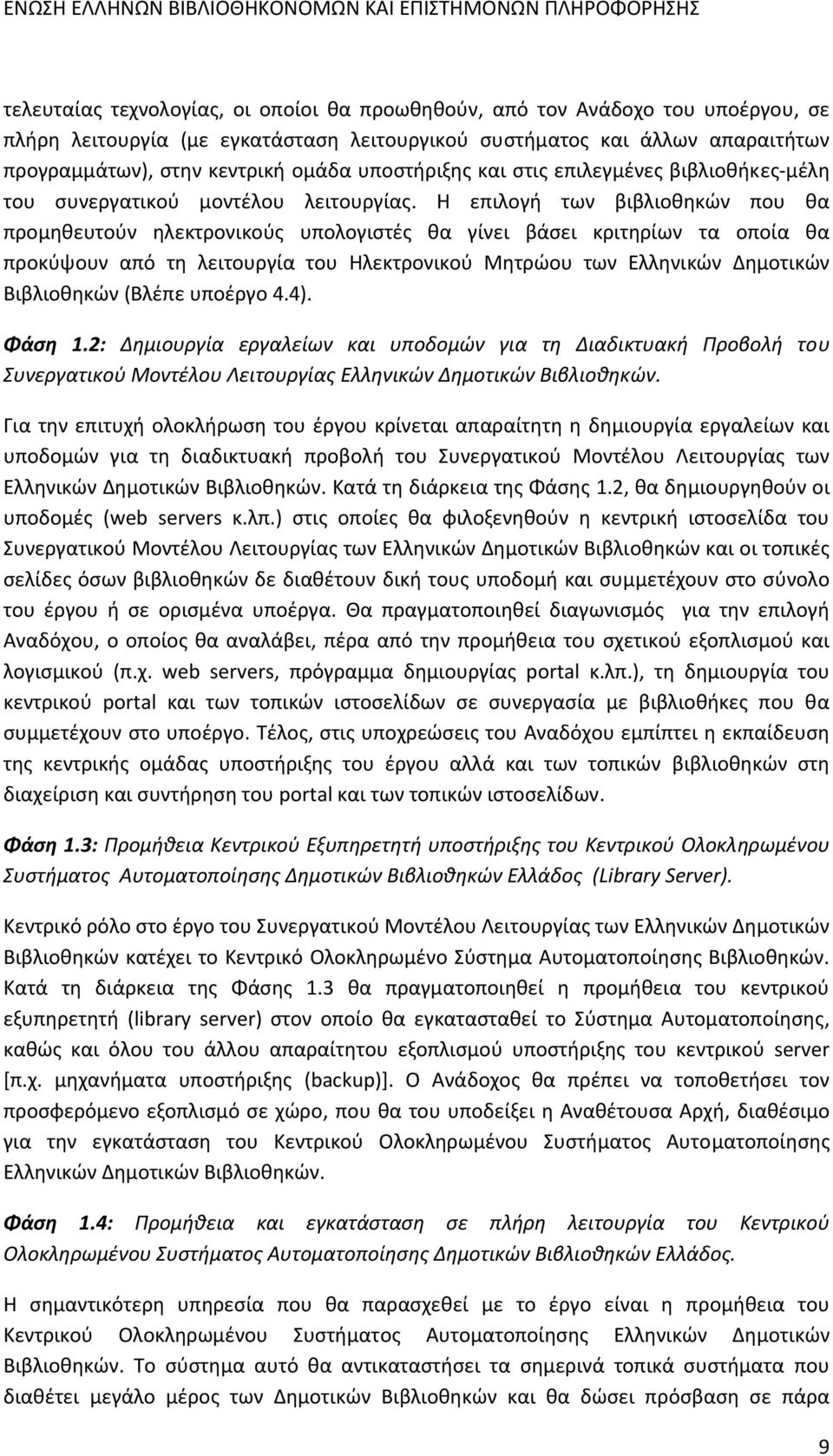 Η επιλογή των βιβλιοθηκών που θα προμηθευτούν ηλεκτρονικούς υπολογιστές θα γίνει βάσει κριτηρίων τα οποία θα προκύψουν από τη λειτουργία του Ηλεκτρονικού Μητρώου των Ελληνικών Δημοτικών Βιβλιοθηκών