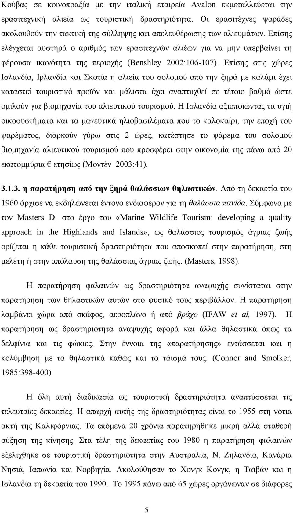 Επίσης ελέγχεται αυστηρά ο αριθµός των ερασιτεχνών αλιέων για να µην υπερβαίνει τη φέρουσα ικανότητα της περιοχής (Benshley 2002:106-107).