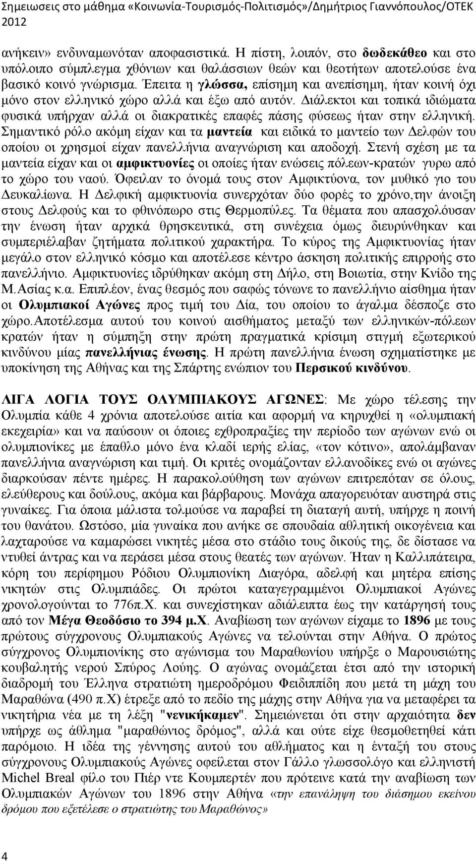 Διάλεκτοι και τοπικά ιδιώματα φυσικά υπήρχαν αλλά οι διακρατικές επαφές πάσης φύσεως ήταν στην ελληνική.