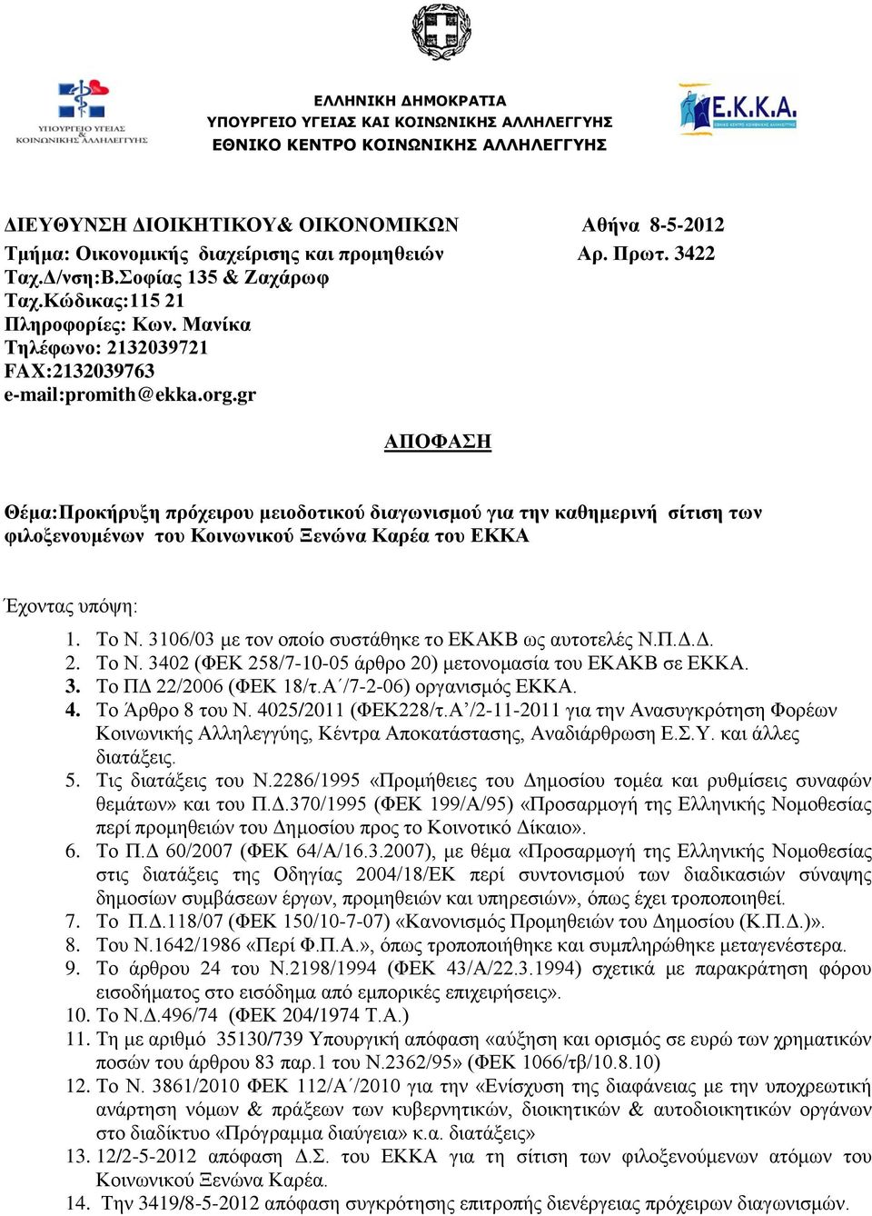 gr ΑΠΟΦΑΣΗ Θέμα:Προκήρυξη πρόχειρου μειοδοτικού διαγωνισμού για την καθημερινή σίτιση των φιλοξενουμένων του Κοινωνικού Ξενώνα Καρέα του ΕΚΚΑ Έχοντας υπόψη: 1. Το Ν.