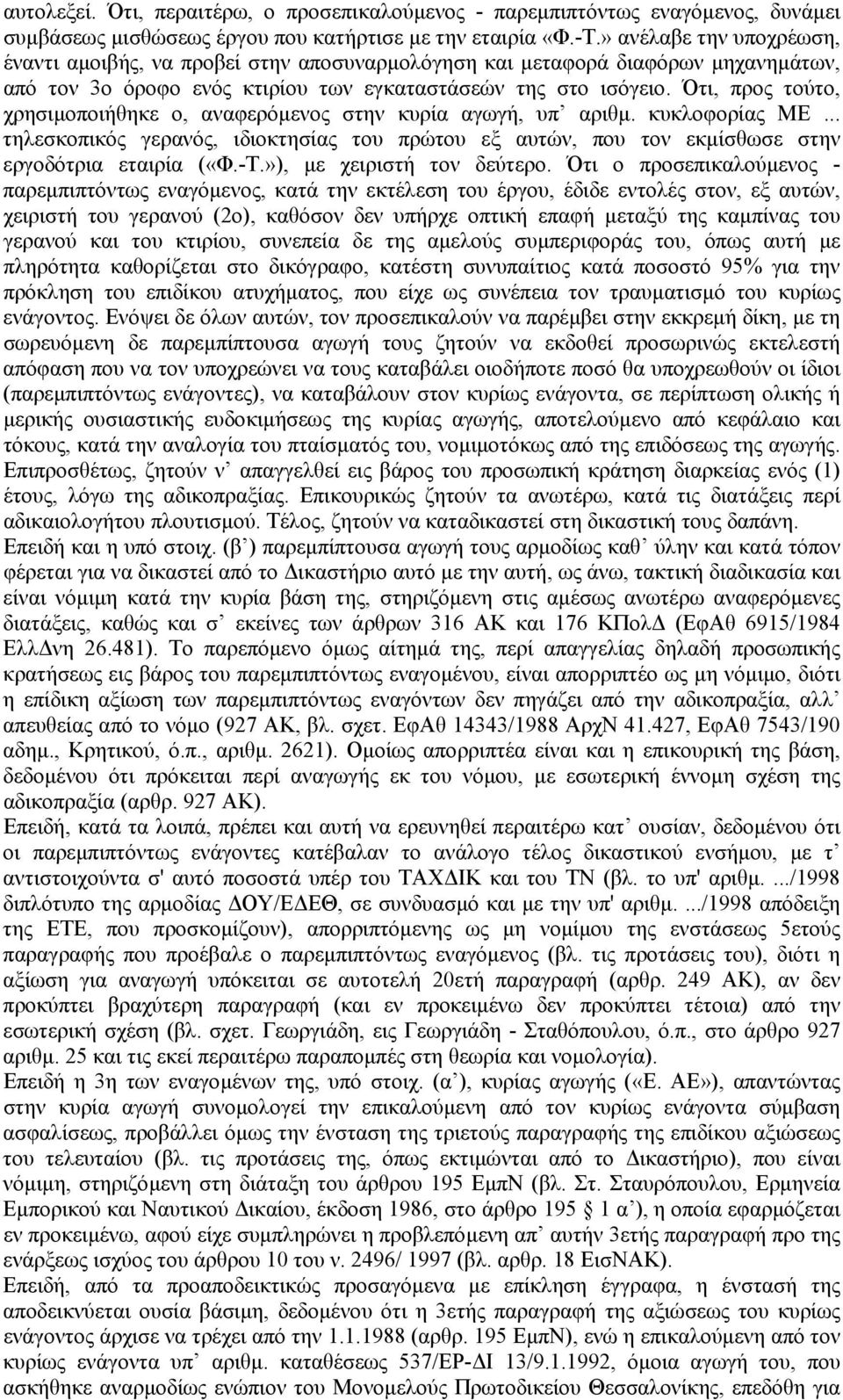 Ότι, προς τούτο, χρησιµοποιήθηκε ο, αναφερόµενος στην κυρία αγωγή, υπ αριθµ. κυκλοφορίας ΜΕ... τηλεσκοπικός γερανός, ιδιοκτησίας του πρώτου εξ αυτών, που τον εκµίσθωσε στην εργοδότρια εταιρία («Φ.-Τ.