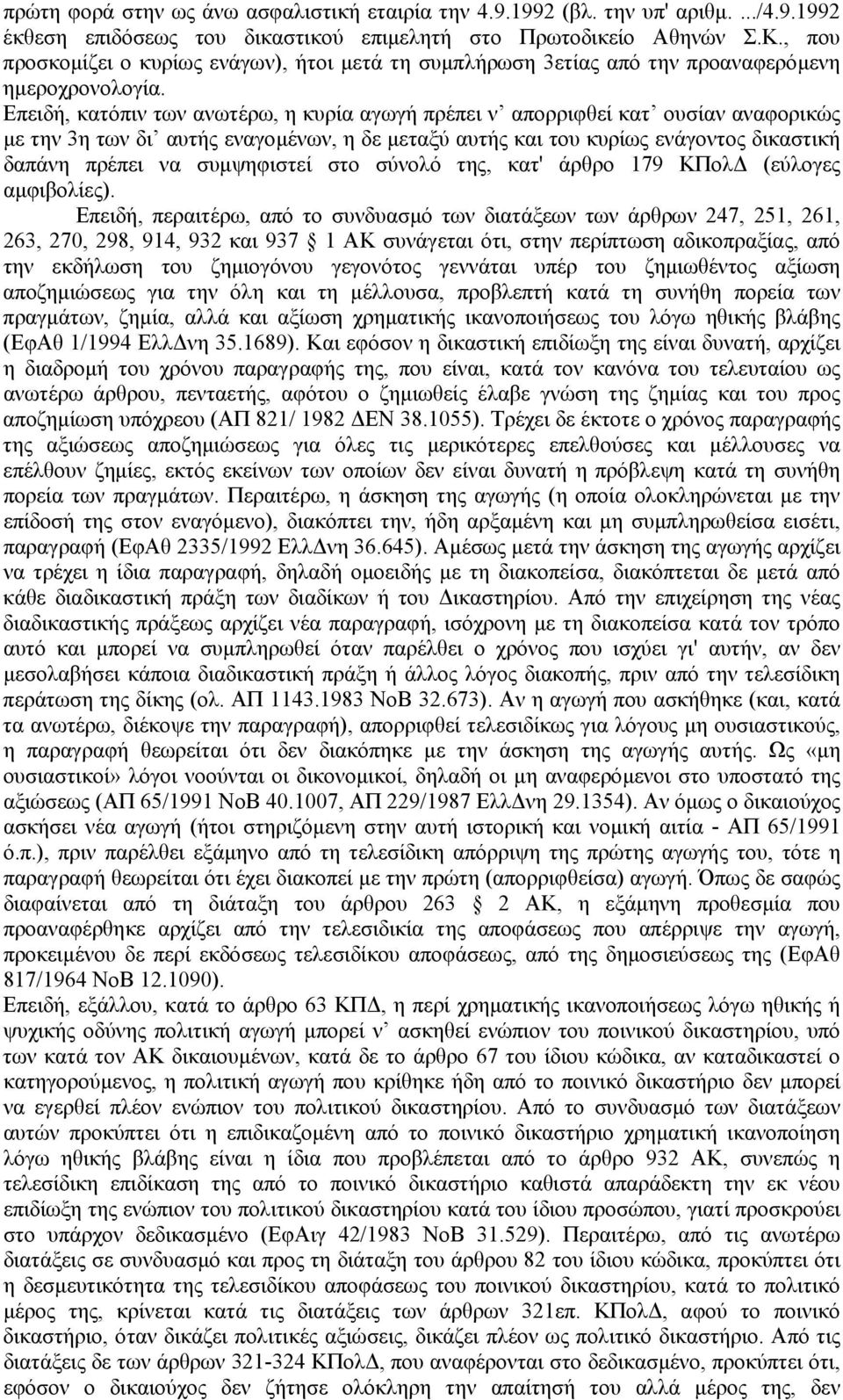 Επειδή, κατόπιν των ανωτέρω, η κυρία αγωγή πρέπει ν απορριφθεί κατ ουσίαν αναφορικώς µε την 3η των δι αυτής εναγοµένων, η δε µεταξύ αυτής και του κυρίως ενάγοντος δικαστική δαπάνη πρέπει να