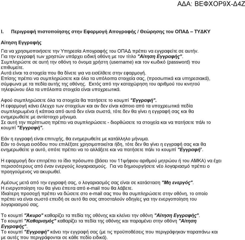 Αυτά είναι τα στοιχεία που θα δίνετε για να εισέλθετε στην εφαρμογή. Επίσης πρέπει να συμπληρώσετε και όλα τα υπόλοιπα στοιχεία σας, (προσωπικά και υπηρεσιακά), σύμφωνα με τα πεδία αυτής της οθόνης.