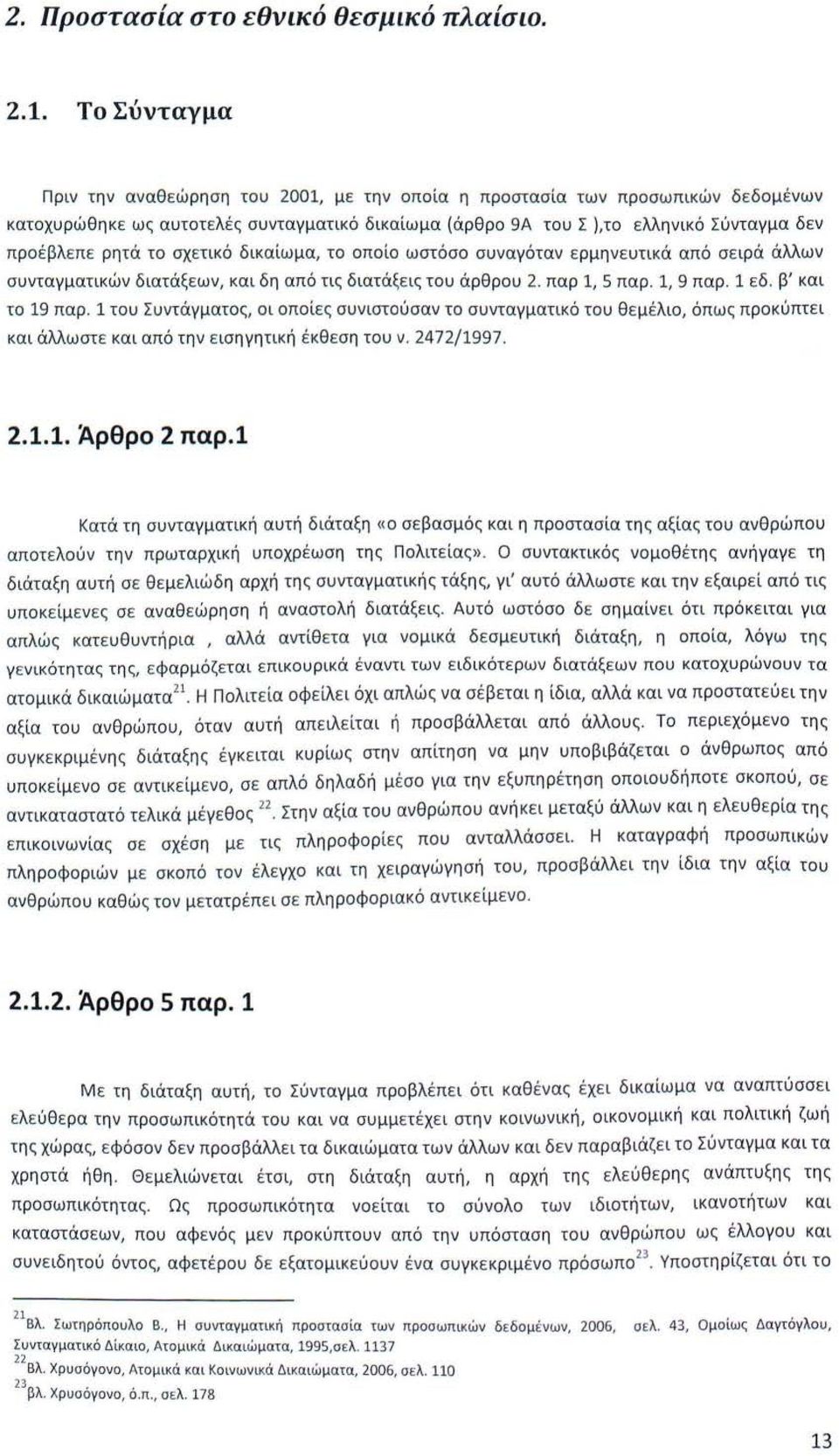 το σχετικό δικαίωμα, το οποίο ωστόσο συναγόταν ερμηνευτικά από σειρά άλλων συνταγματικών διατάξεων, και δη από τις διατάξεις του άρθρου 2. παρ 1, 5 παρ. 1, 9 παρ. 1 εδ. β' και το 19 παρ.