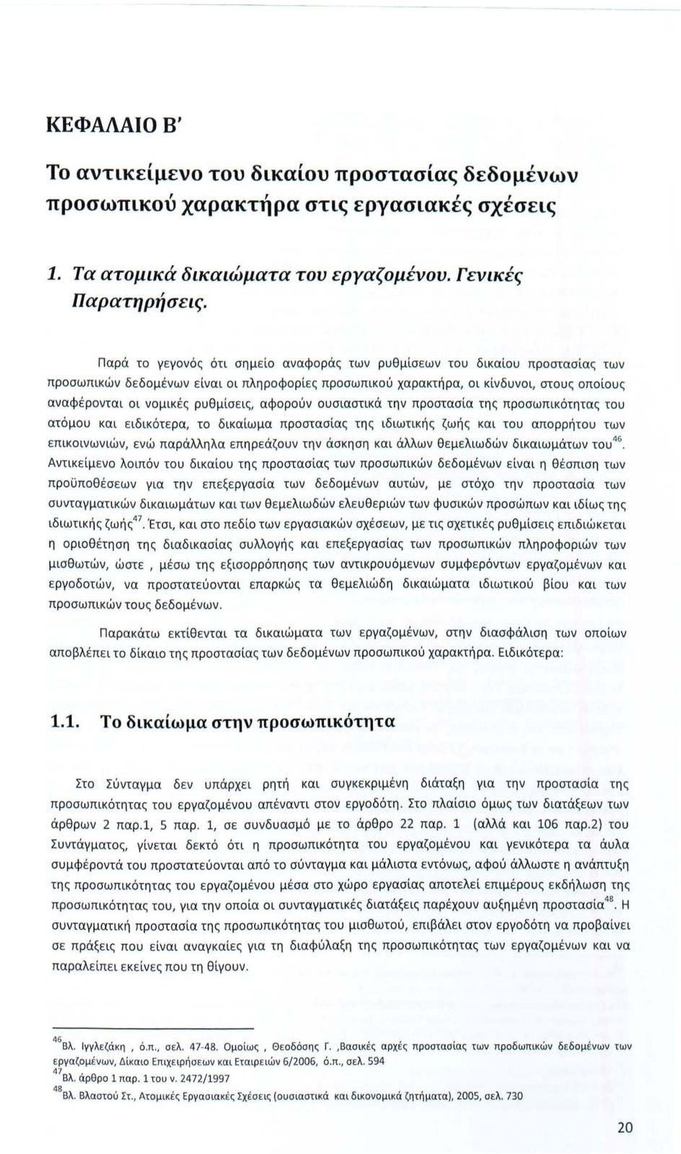 έ ς ρυθμίσ ε ι ς, αφορούν ουσιαστικά την προστασία της προσωπικότητας του ατόμου κ αι ε ιδικότερα, το δικαίωμα προστασίας της ιδιωτικής ζωής και του απορρήτου των ε πικοινωνιών, ε νώ παράλληλα ε