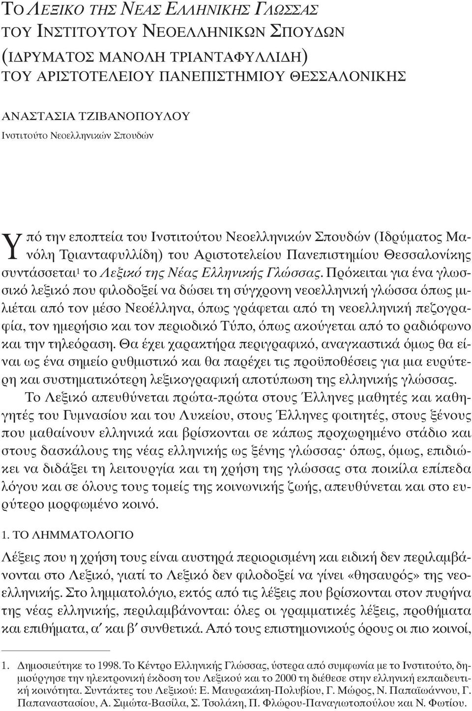 Πρ κειται για ένα γλωσσικ λεξικ που φιλοδοξεί να δώσει τη σ γχρονη νεοελληνική γλώσσα πως µιλιέται απ τον µέσο Nεοέλληνα, πως γράφεται απ τη νεοελληνική πεζογραφία, τον ηµερήσιο και τον περιοδικ Τ