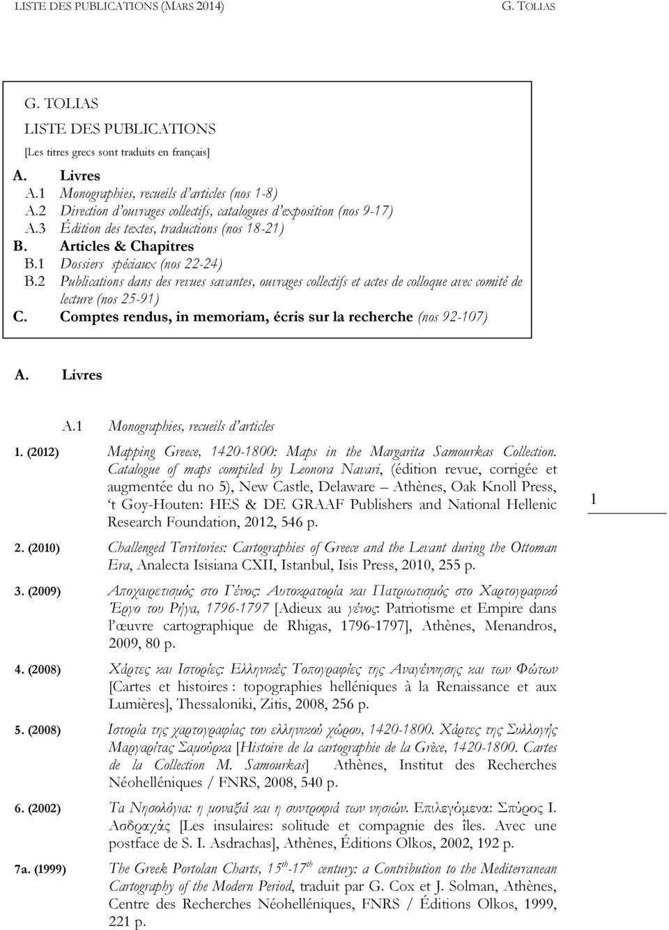 2 Publications dans des revues savantes, ouvrages collectifs et actes de colloque avec comité de lecture (nos 25-91) C. Comptes rendus, in memoriam, écris sur la recherche (nos 92-107) A. Livres A.