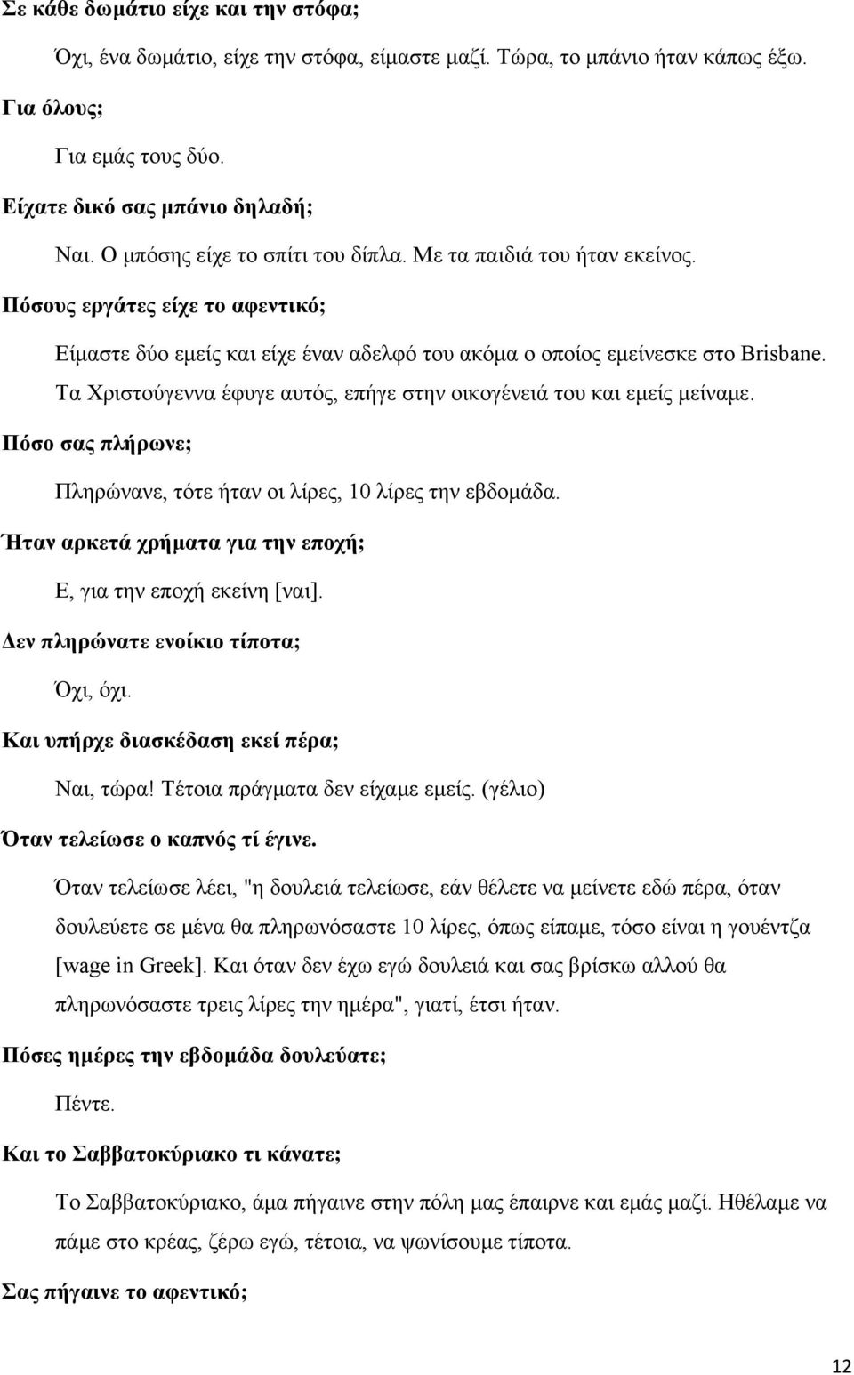 Τα Χριστούγεννα έφυγε αυτός, επήγε στην οικογένειά του και εμείς μείναμε. Πόσο σας πλήρωνε; Πληρώνανε, τότε ήταν οι λίρες, 10 λίρες την εβδομάδα.