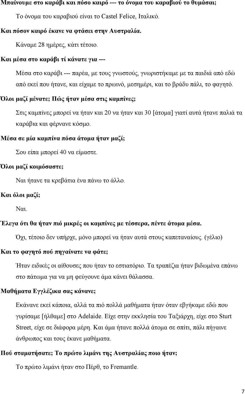 Και μέσα στο καράβι τί κάνατε για --- Μέσα στο καράβι --- παρέα, με τους γνωστούς, γνωριστήκαμε με τα παιδιά από εδώ από εκεί που ήτανε, και είχαμε το πρωινό, μεσημέρι, και το βράδυ πάλι, το φαγητό.