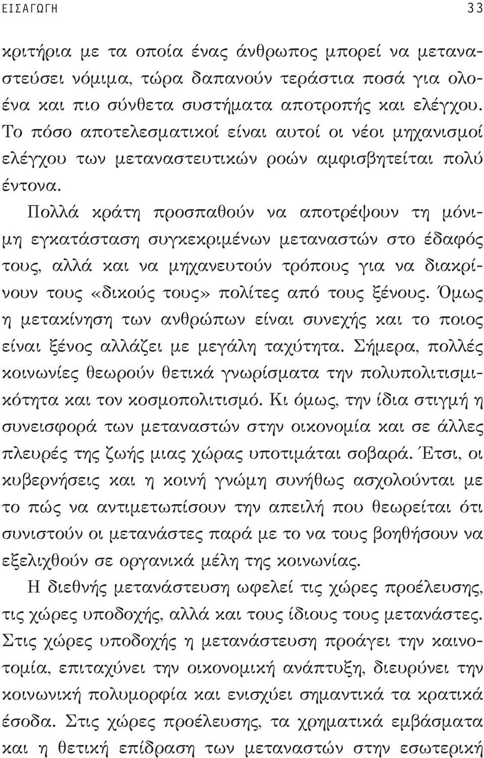 Πολλά κράτη προσπαθούν να αποτρέψουν τη μόνιμη εγκατάσταση συγκεκριμένων μεταναστών στο έδαφός τους, αλλά και να μηχανευτούν τρόπους για να διακρίνουν τους «δικούς τους» πολίτες από τους ξένους.