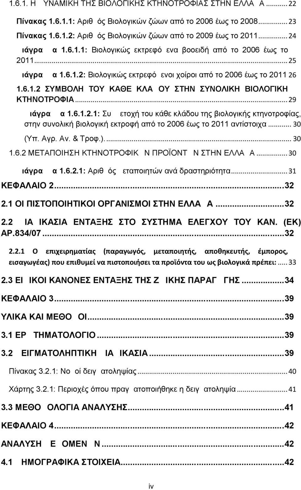 ..29 Διάγραμμα 1.6.1.2.1: Συμμετοχή του κάθε κλάδου της βιολογικής κτηνοτροφίας, στην συνολική βιολογική εκτροφή από το 2006 έως το 2011 αντίστοιχα... 30 (Υπ. Αγρ. Αν. & Τροφ.)... 30 1.6.2 ΜΕΤΑΠΟΙΗΣΗ ΚΤΗΝΟΤΡΟΦΙΚΩΝ ΠΡΟΪΟΝΤΩΝ ΣΤΗΝ ΕΛΛΑΔΑ.