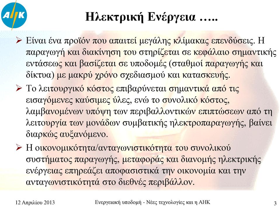 Το λειτουργικό κόστος επιβαρύνεται σημαντικά από τις εισαγόμενες καύσιμες ύλες, ενώ το συνολικό κόστος, λαμβανομένων υπόψη των περιβαλλοντικών επιπτώσεων από τη λειτουργία των μονάδων