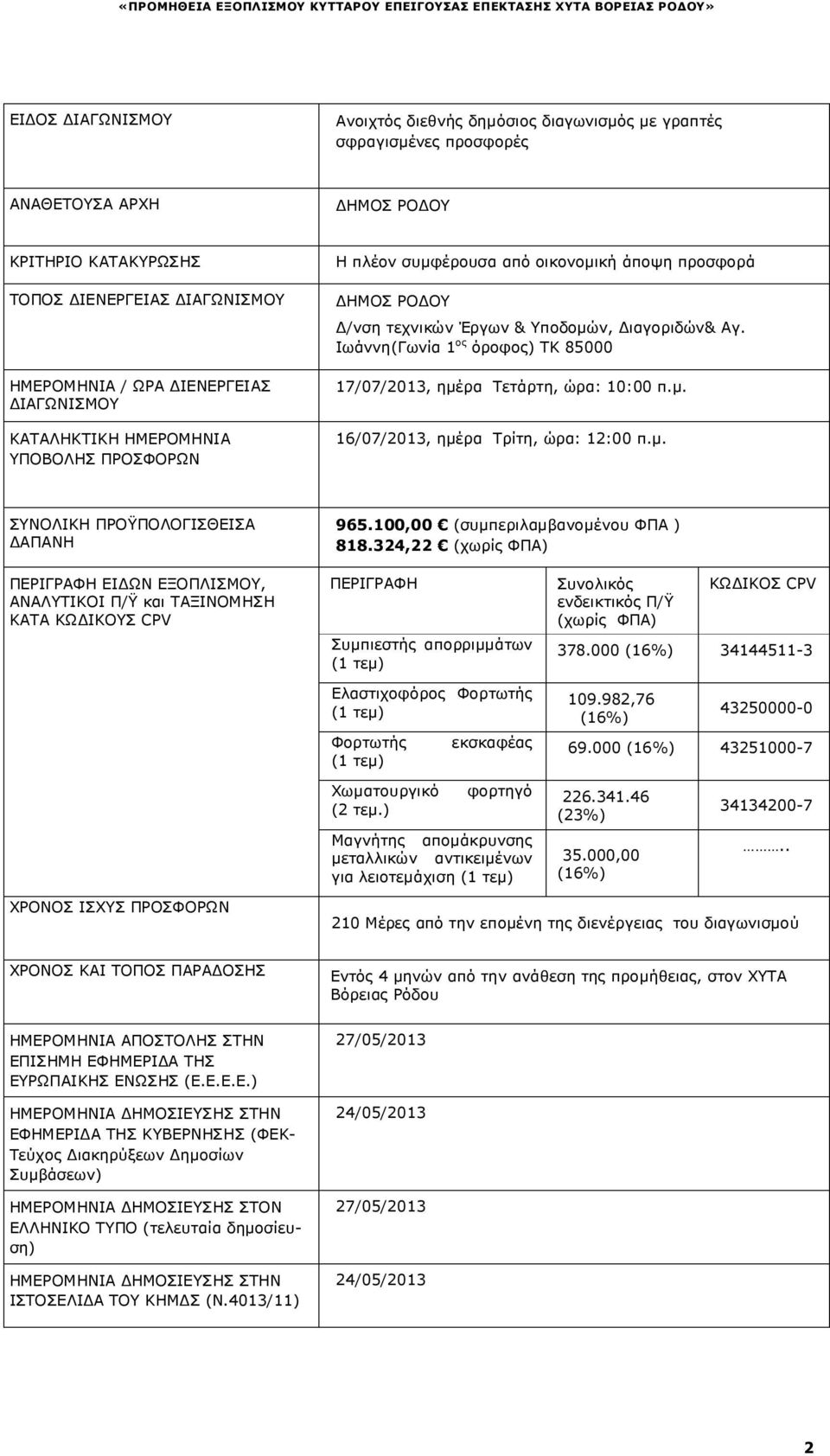 Ιωάννη(Γωνία 1 ος όροφος) ΤΚ 85000 17/07/2013, ηµέρα Τετάρτη, ώρα: 10:00 π.µ. 16/07/2013, ηµέρα Τρίτη, ώρα: 12:00 π.µ. ΣΥΝΟΛΙΚΗ ΠΡΟΫΠΟΛΟΓΙΣΘΕΙΣΑ ΑΠΑΝΗ 965.100,00 (συµπεριλαµβανοµένου ΦΠΑ ) 818.