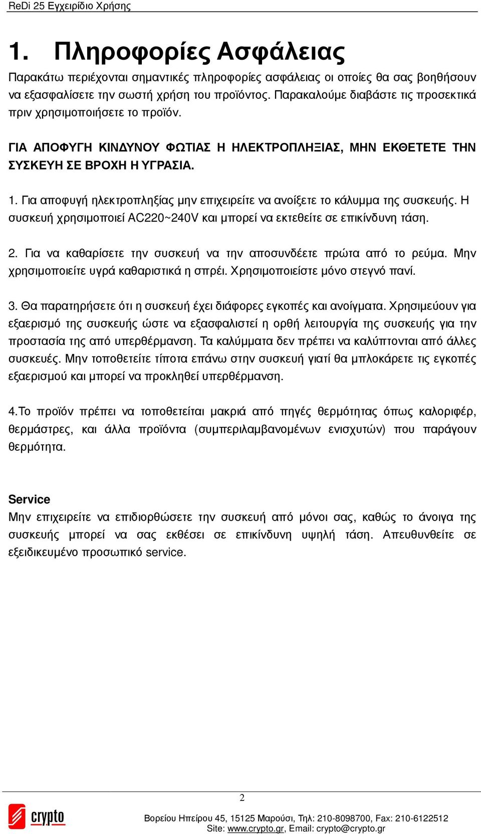 Για αποφυγή ηλεκτροπληξίας µην επιχειρείτε να ανοίξετε το κάλυµµα της συσκευής. Η συσκευή χρησιµοποιεί AC220~240V και µπορεί να εκτεθείτε σε επικίνδυνη τάση. 2.