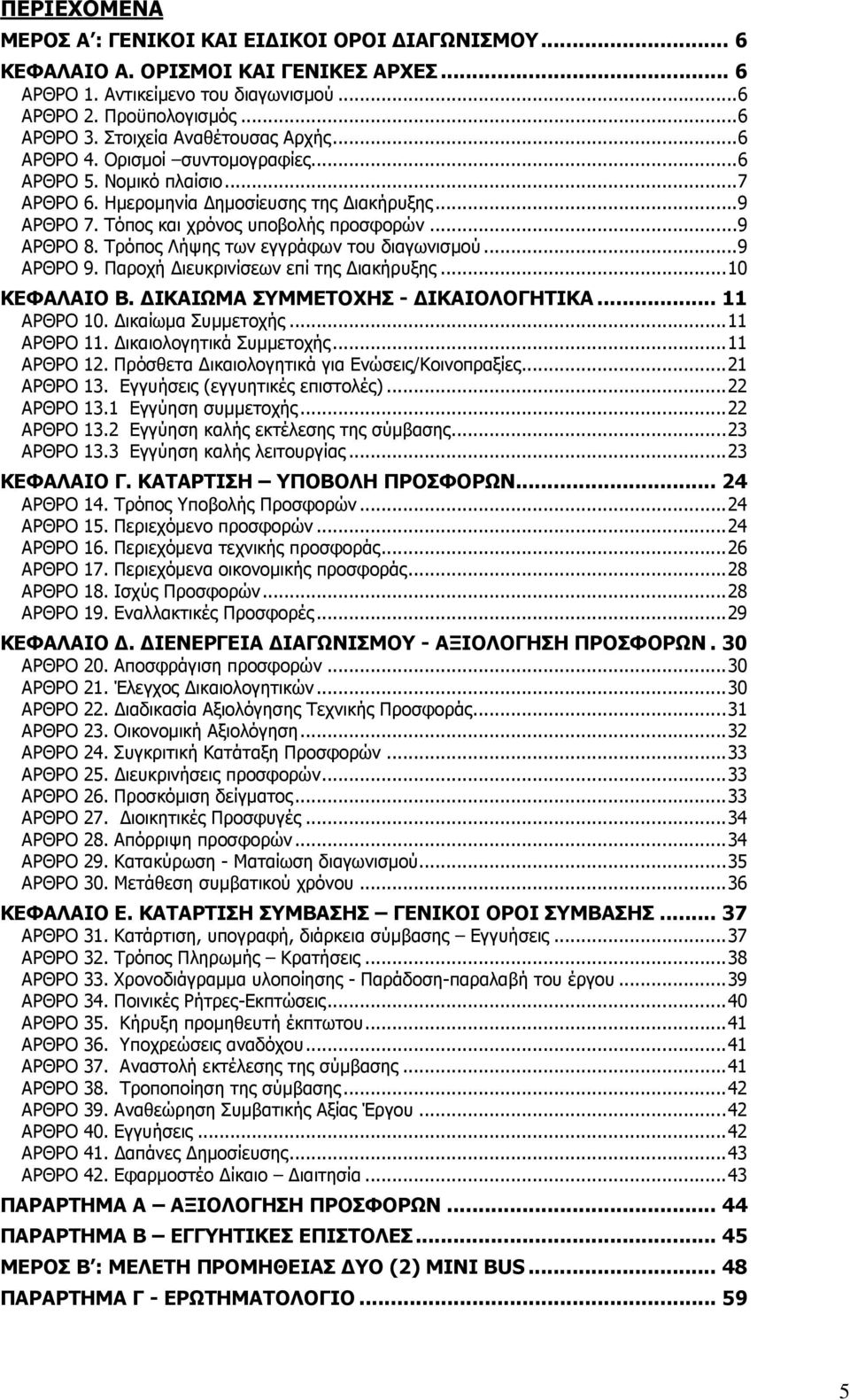 .. 9 ΑΡΘΡΟ 8. Τρόπος Λήψης των εγγράφων του διαγωνισµού... 9 ΑΡΘΡΟ 9. Παροχή ιευκρινίσεων επί της ιακήρυξης... 10 ΚΕΦΑΛΑΙΟ Β. ΙΚΑΙΩΜΑ ΣΥΜΜΕΤΟΧΗΣ - ΙΚΑΙΟΛΟΓΗΤΙΚΑ... 11 ΑΡΘΡΟ 10. ικαίωµα Συµµετοχής.