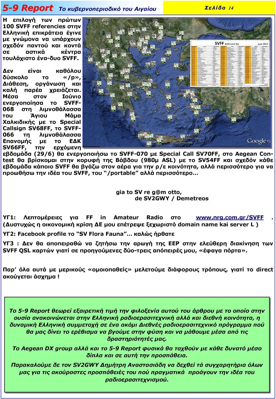 Μέσα στον Ιούνιο ενεργοποίησα το SVFF- 068 στη λιµνοθάλασσα του Άγιου Μάµα Χαλκιδικής µε το Special Callsign SV68FF, το SVFF- 066 τη λιµνοθάλασσα Επανοµής µε το Ε Κ SV66FF, την ερχόµενη εβδοµάδα