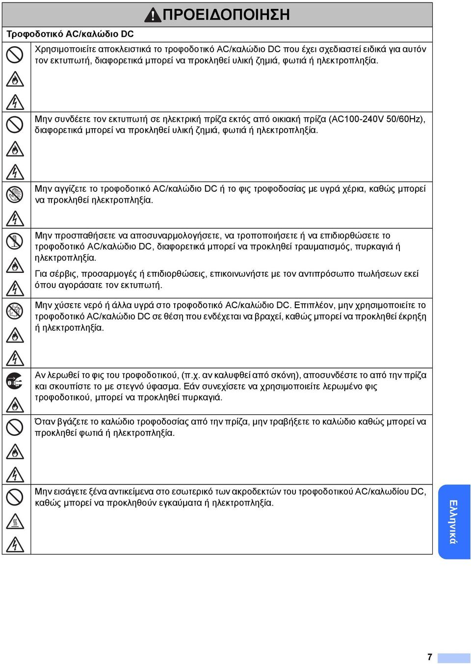 Μην αγγίζετε το τροφοδοτικό AC/καλώδιο DC ή το φις τροφοδοσίας µε υγρά χέρια, καθώς µπορεί να προκληθεί ηλεκτροπληξία.