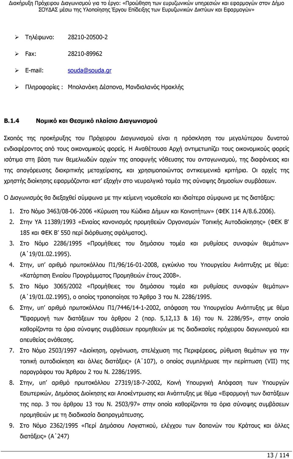 χρησιµοποιώντας αντικειµενικά κριτήρια. Οι αρχές της χρηστής διοίκησης εφαρµόζονται κατ εξοχήν στο νευραλγικό τοµέα της σύναψης δηµοσίων συµβάσεων.