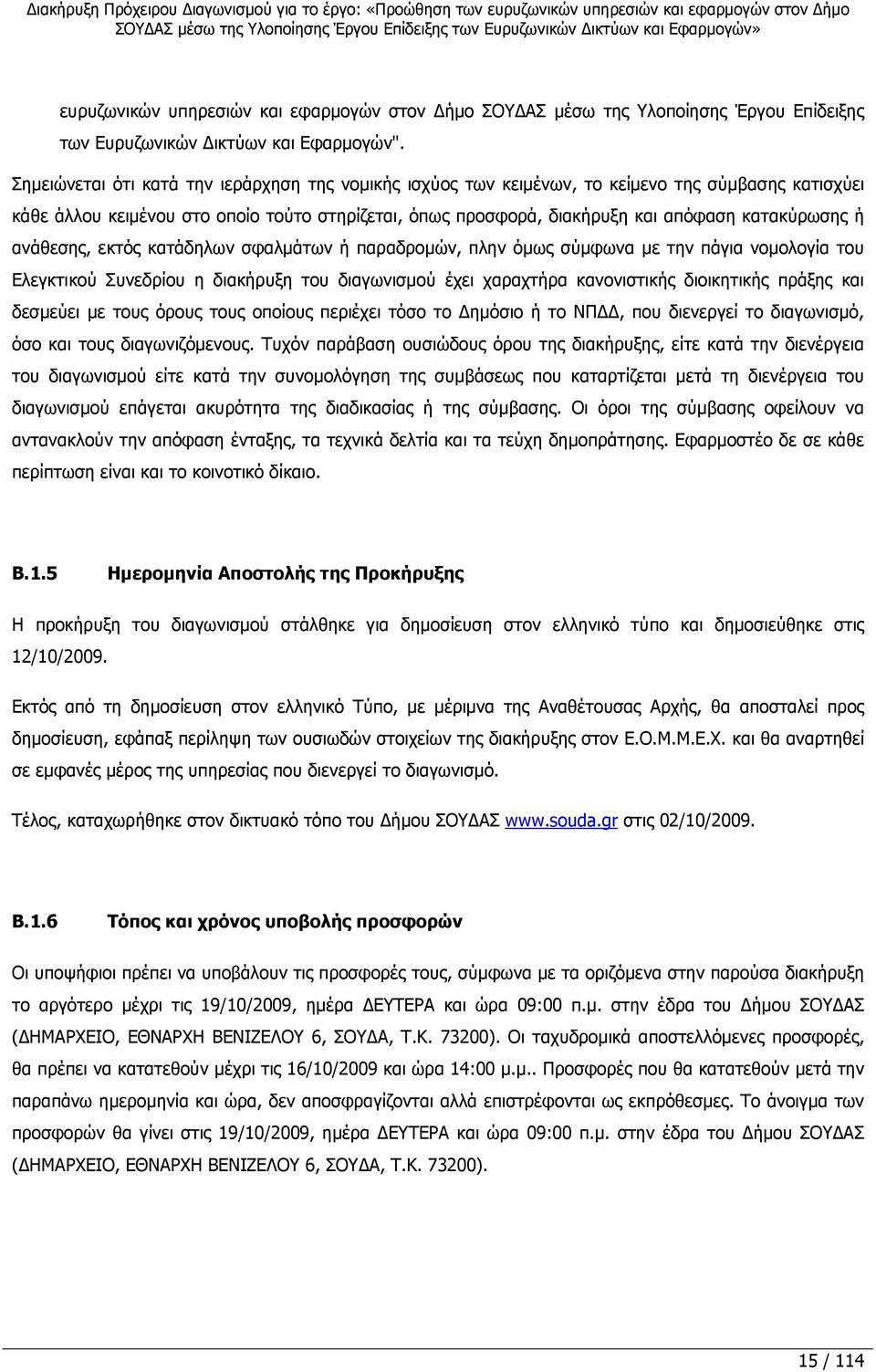 ή ανάθεσης, εκτός κατάδηλων σφαλµάτων ή παραδροµών, πλην όµως σύµφωνα µε την πάγια νοµολογία του Ελεγκτικού Συνεδρίου η διακήρυξη του διαγωνισµού έχει χαραχτήρα κανονιστικής διοικητικής πράξης και