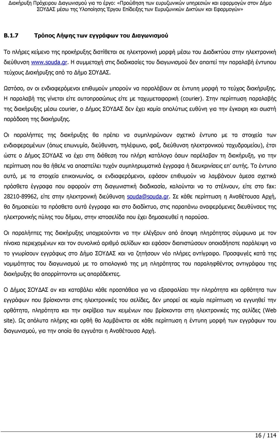 Ωστόσο, αν οι ενδιαφερόµενοι επιθυµούν µπορούν να παραλάβουν σε έντυπη µορφή το τεύχος διακήρυξης. Η παραλαβή της γίνεται είτε αυτοπροσώπως είτε µε ταχυµεταφορική (courier).