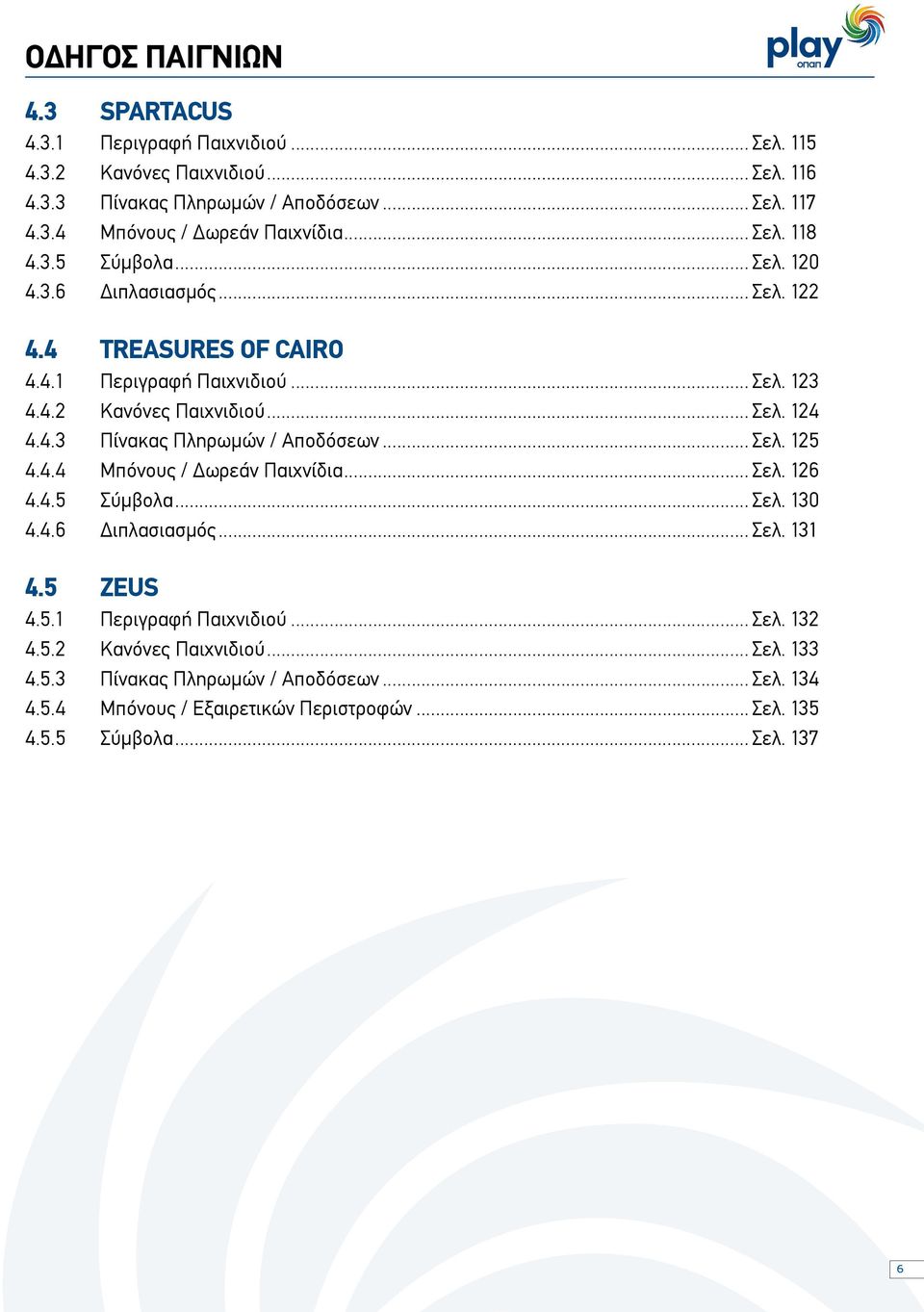.. Σελ. 125 4.4.4 Μπόνους / Δωρεάν Παιχνίδια... Σελ. 126 4.4.5 Σύμβολα... Σελ. 130 4.4.6 Διπλασιασμός... Σελ. 131 4.5 Zeus 4.5.1 Περιγραφή Παιχνιδιού... Σελ. 132 4.5.2 Κανόνες Παιχνιδιού.