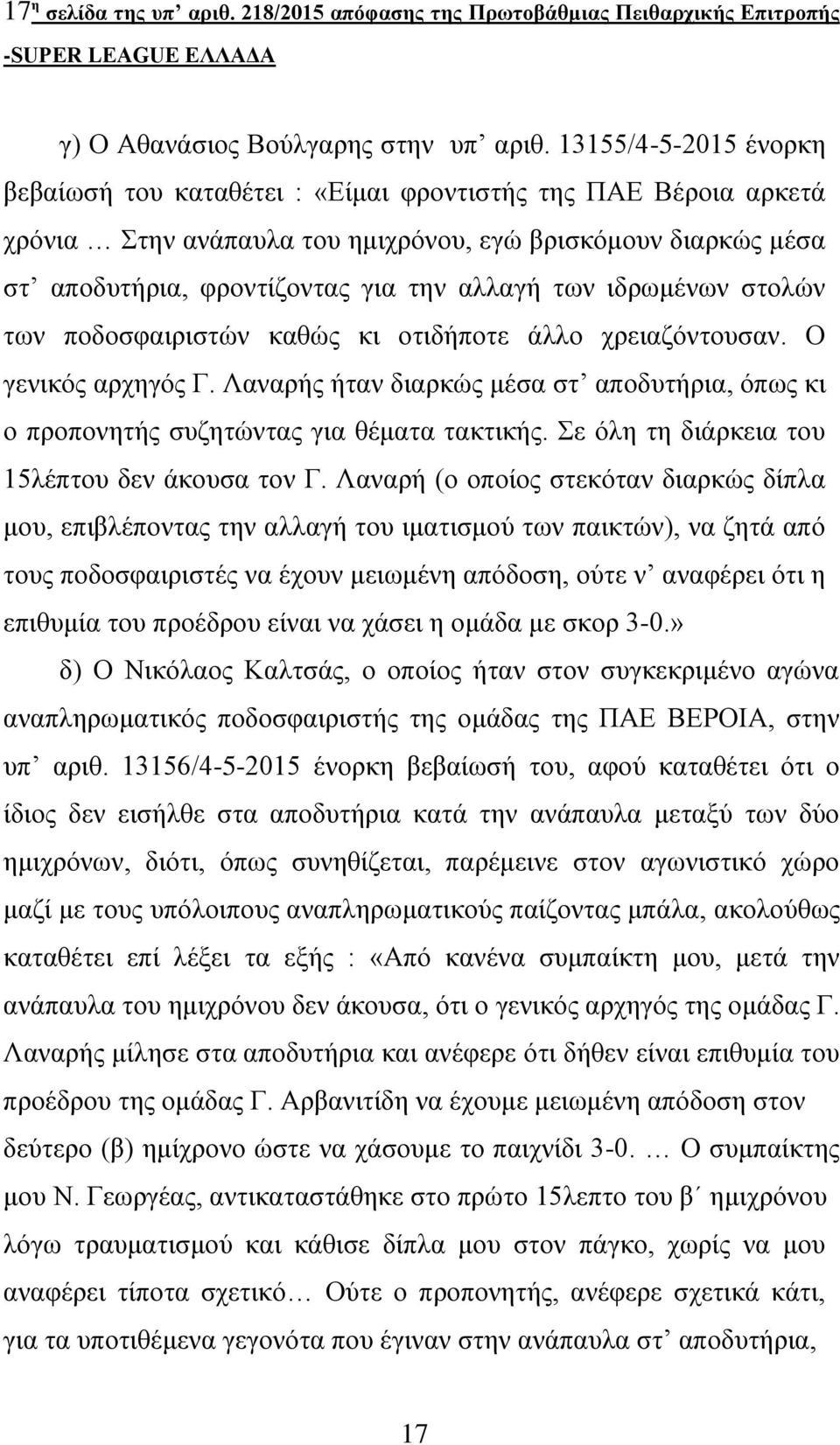 ιδρωμένων στολών των ποδοσφαιριστών καθώς κι οτιδήποτε άλλο χρειαζόντουσαν. Ο γενικός αρχηγός Γ. Λαναρής ήταν διαρκώς μέσα στ αποδυτήρια, όπως κι ο προπονητής συζητώντας για θέματα τακτικής.