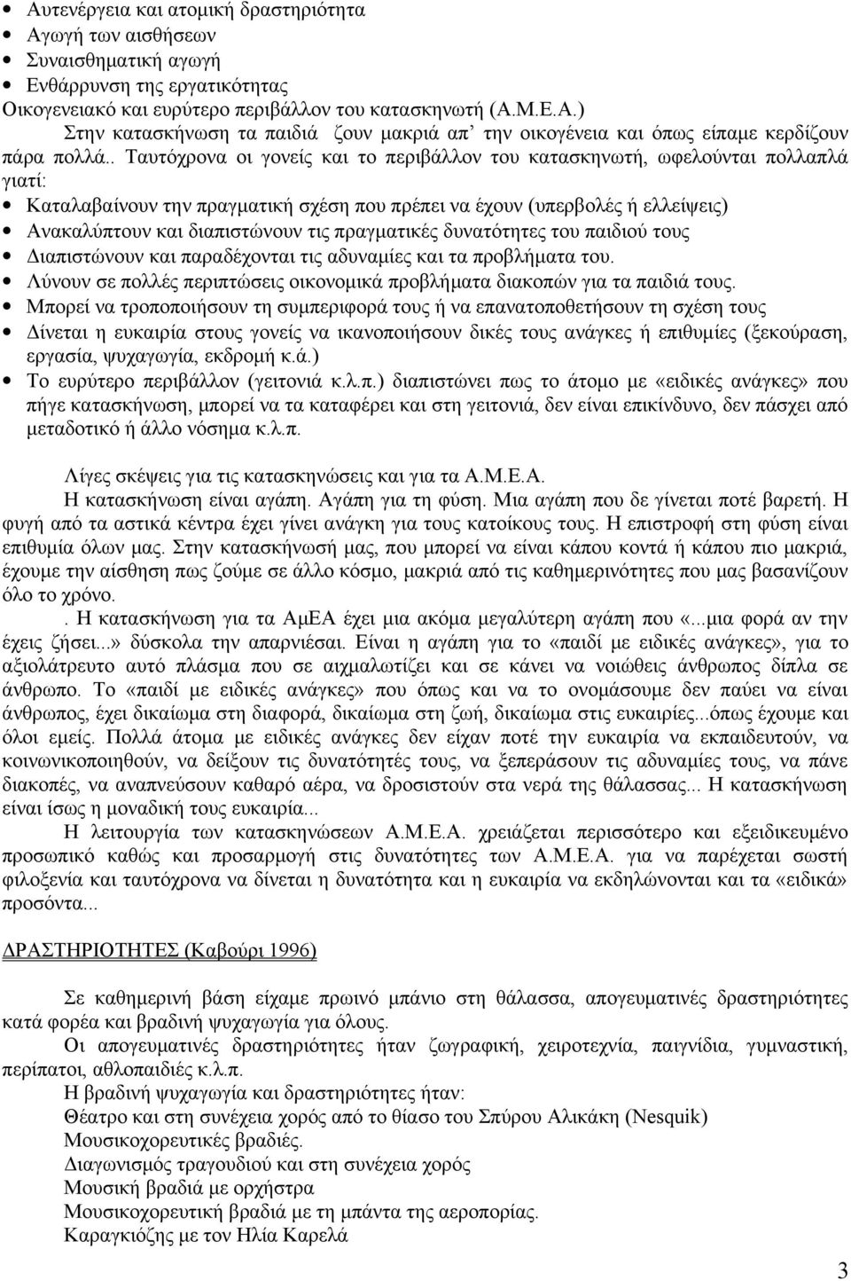 πραγματικές δυνατότητες του παιδιού τους Διαπιστώνουν και παραδέχονται τις αδυναμίες και τα προβλήματα του. Λύνουν σε πολλές περιπτώσεις οικονομικά προβλήματα διακοπών για τα παιδιά τους.