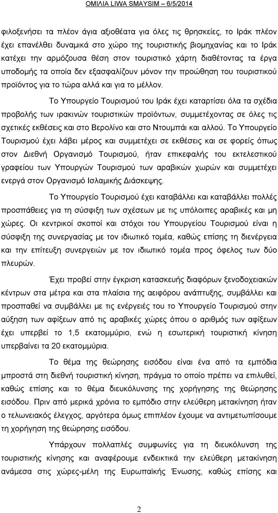 Το Υπουργείο Τουρισμού του Ιράκ έχει καταρτίσει όλα τα σχέδια προβολής των ιρακινών τουριστικών προϊόντων, συμμετέχοντας σε όλες τις σχετικές εκθέσεις και στο Βερολίνο και στο Ντουμπάι και αλλού.