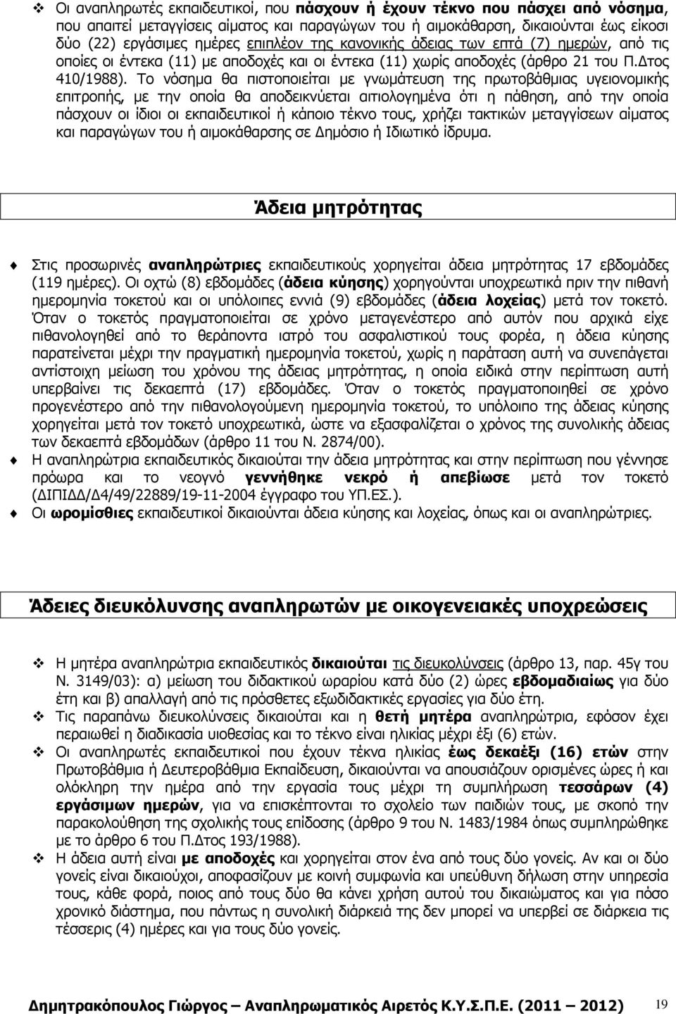 Το νόσηµα θα πιστοποιείται µε γνωµάτευση της πρωτοβάθµιας υγειονοµικής επιτροπής, µε την οποία θα αποδεικνύεται αιτιολογηµένα ότι η πάθηση, από την οποία πάσχουν οι ίδιοι οι εκπαιδευτικοί ή κάποιο