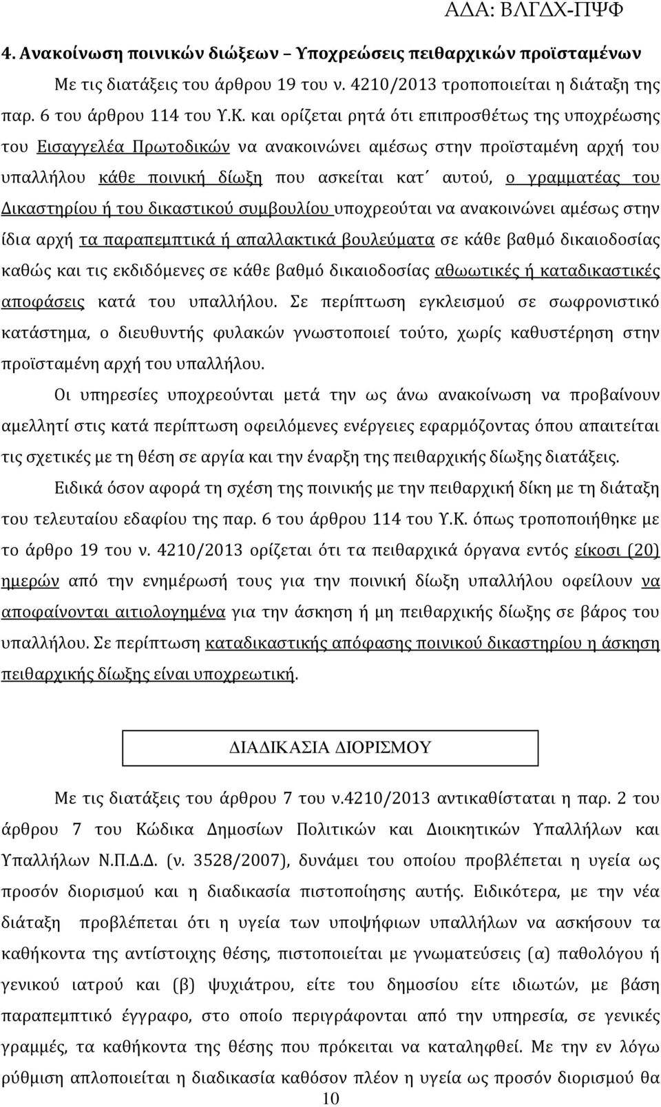 Δικαστηρίου ή του δικαστικού συμβουλίου υποχρεούται να ανακοινώνει αμέσως στην ίδια αρχή τα παραπεμπτικά ή απαλλακτικά βουλεύματα σε κάθε βαθμό δικαιοδοσίας καθώς και τις εκδιδόμενες σε κάθε βαθμό