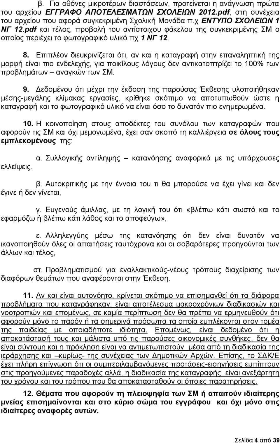 Επιπλέον διευκρινίζεται ότι, αν και η καταγραφή στην επαναληπτική της μορφή είναι πιο ενδελεχής, για ποικίλους λόγους δεν αντικατοπτρίζει το 100% των προβλημάτων αναγκών των ΣΜ. 9.