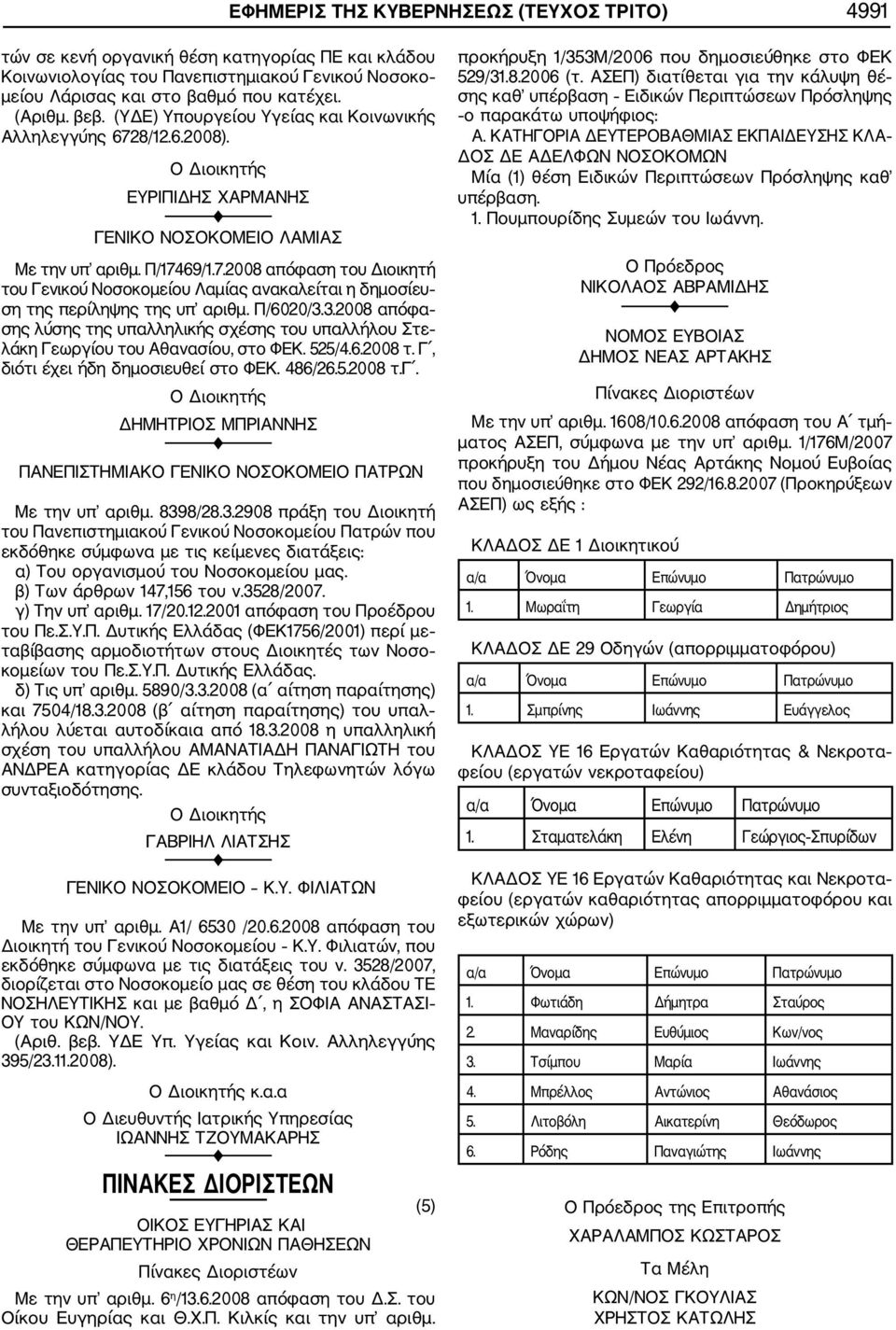 Π/6020/3.3.2008 απόφα σης λύσης της υπαλληλικής σχέσης του υπαλλήλου Στε λάκη Γεωργίου του Αθανασίου, στο ΦΕΚ. 525/4.6.2008 τ. Γ, διότι έχει ήδη δημοσιευθεί στο ΦΕΚ. 486/26.5.2008 τ.γ. ΔΗΜΗΤΡΙΟΣ ΜΠΡΙΑΝΝΗΣ ΠΑΝΕΠΙΣΤΗΜΙΑΚΟ ΓΕΝΙΚΟ ΝΟΣΟΚΟΜΕΙΟ ΠΑΤΡΩΝ Με την υπ αριθμ.