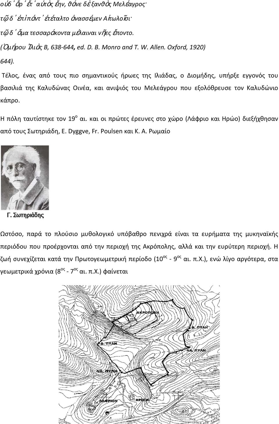 Η πόλη ταυτίστηκε τον 19 ο αι. και οι πρώτες έρευνες στο χώρο (Λάφριο και Ηρώο) διεξήχθησαν από τους Σωτηριάδη, Ε. Dyggve, Fr. Poulsen και Κ. Α.