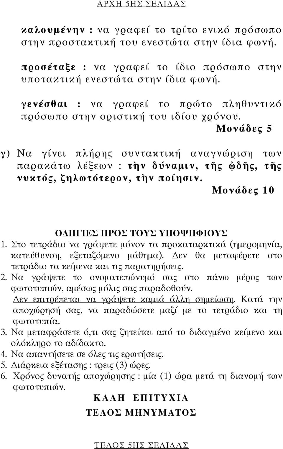 Μονάδες 5 γ) Να γίνει πλήρης συντακτική αναγνώριση των παρακάτω λέξεων : τὴν δύναµιν, τῆς ᾠδῆς, τῆς νυκτός, ζηλωτότερον, τὴν ποίησιν. Μονάδες 10 Ο ΗΓΙΕΣ ΠΡΟΣ ΤΟΥΣ ΥΠΟΨΗΦΙΟΥΣ 1.