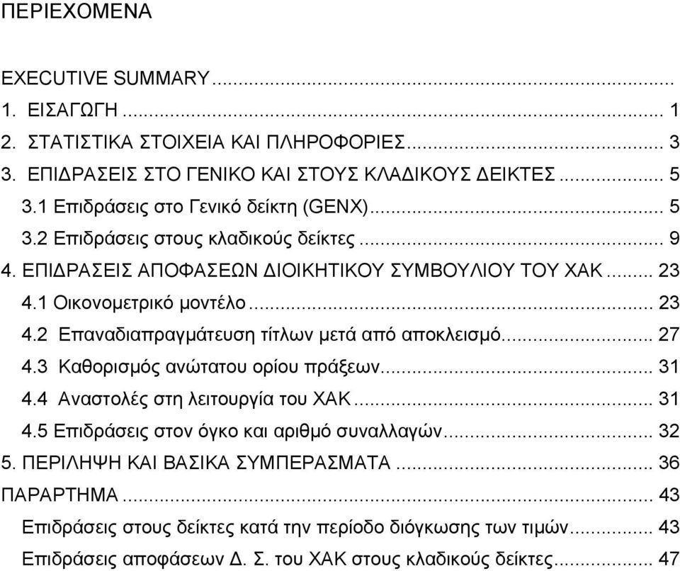 Οικονοµετρικό µοντέλο... 23 4.2 Επαναδιαπραµάτευση τίτλων µετά από αποκλεισµό... 27 4.3 Καθορισµός ανώτατου ορίου πράξεων... 3 4.4 Αναστολές στη λειτουρία του ΧΑΚ... 3 4.5 Επιδράσεις στον όκο και αριθµό συναλλαών.