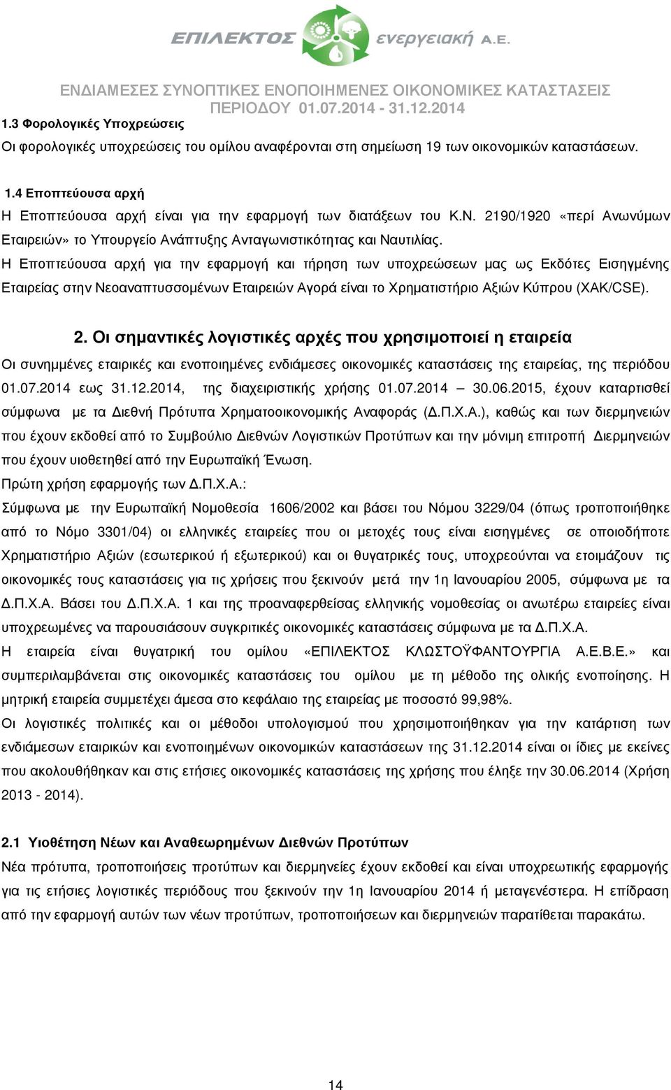 Η Εποπτεύουσα αρχή για την εφαρµογή και τήρηση των υποχρεώσεων µας ως Εκδότες Εισηγµένης Εταιρείας στην Νεοαναπτυσσοµένων Εταιρειών Αγορά είναι το Χρηµατιστήριο Αξιών Κύπρου (ΧΑΚ/CSE). 2.