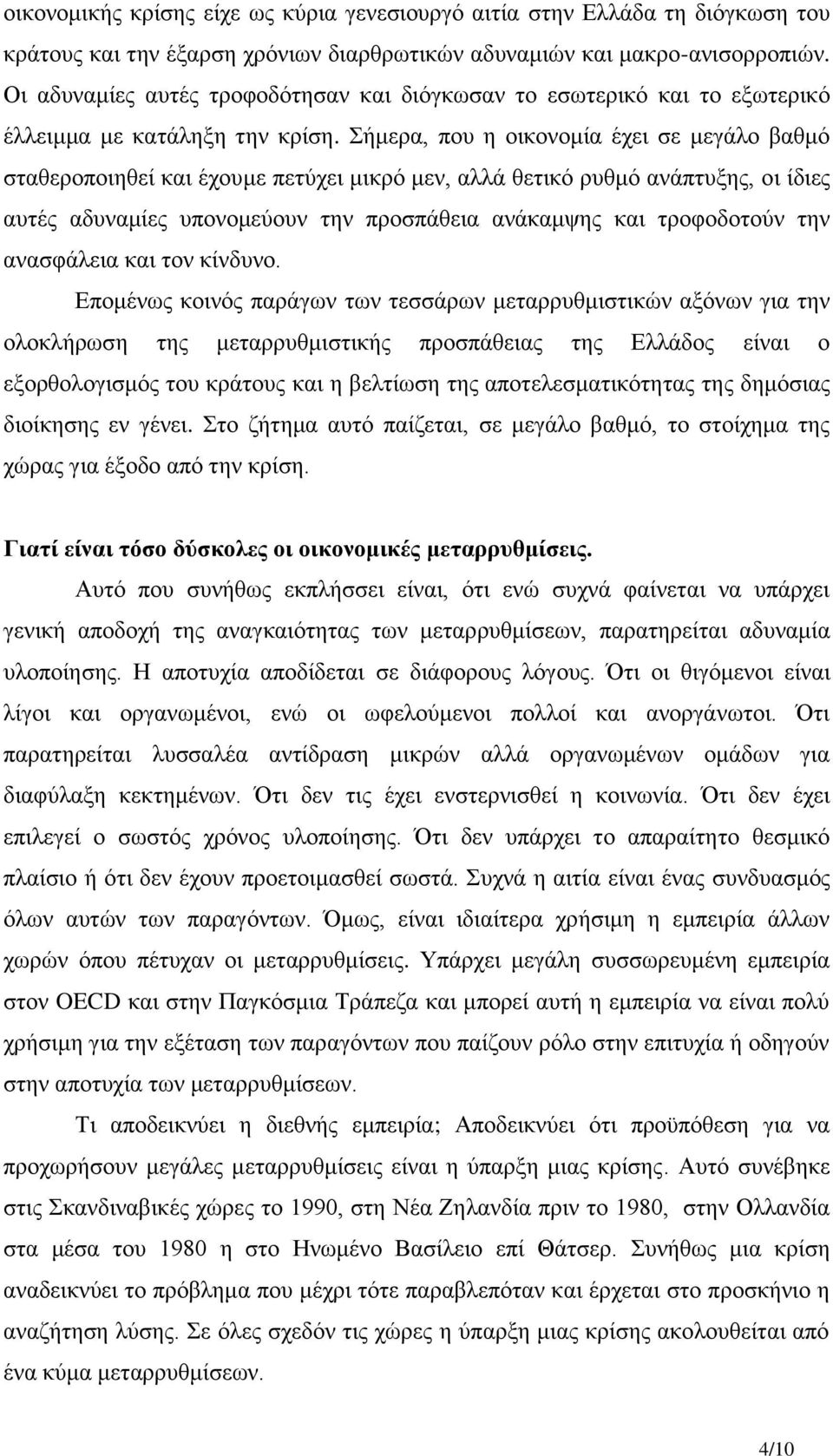 Σήμερα, που η οικονομία έχει σε μεγάλο βαθμό σταθεροποιηθεί και έχουμε πετύχει μικρό μεν, αλλά θετικό ρυθμό ανάπτυξης, οι ίδιες αυτές αδυναμίες υπονομεύουν την προσπάθεια ανάκαμψης και τροφοδοτούν