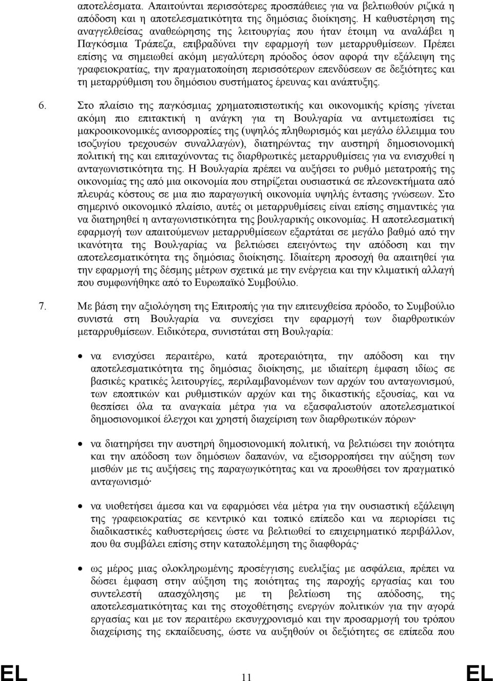 Πρέπει επίσης να σηµειωθεί ακόµη µεγαλύτερη πρόοδος όσον αφορά την εξάλειψη της γραφειοκρατίας, την πραγµατοποίηση περισσότερων επενδύσεων σε δεξιότητες και τη µεταρρύθµιση του δηµόσιου συστήµατος