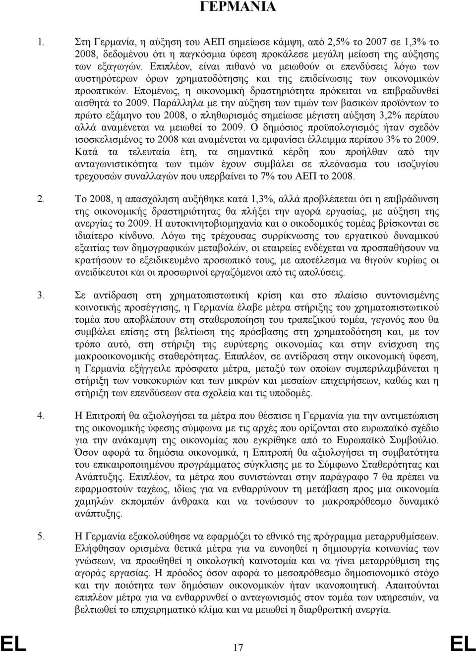 Εποµένως, η οικονοµική δραστηριότητα πρόκειται να επιβραδυνθεί αισθητά το 2009.