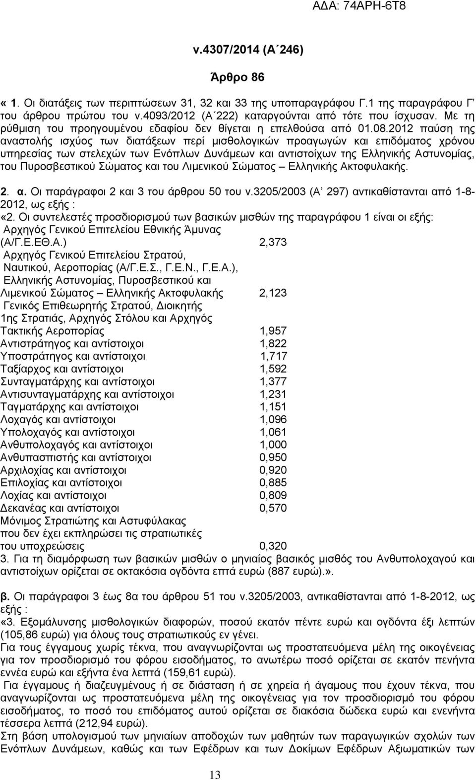 2012 παύση της αναστολής ισχύος των διατάξεων περί μισθολογικών προαγωγών και επιδόματος χρόνου υπηρεσίας των στελεχών των Ενόπλων Δυνάμεων και αντιστοίχων της Ελληνικής Αστυνομίας, του Πυροσβεστικού