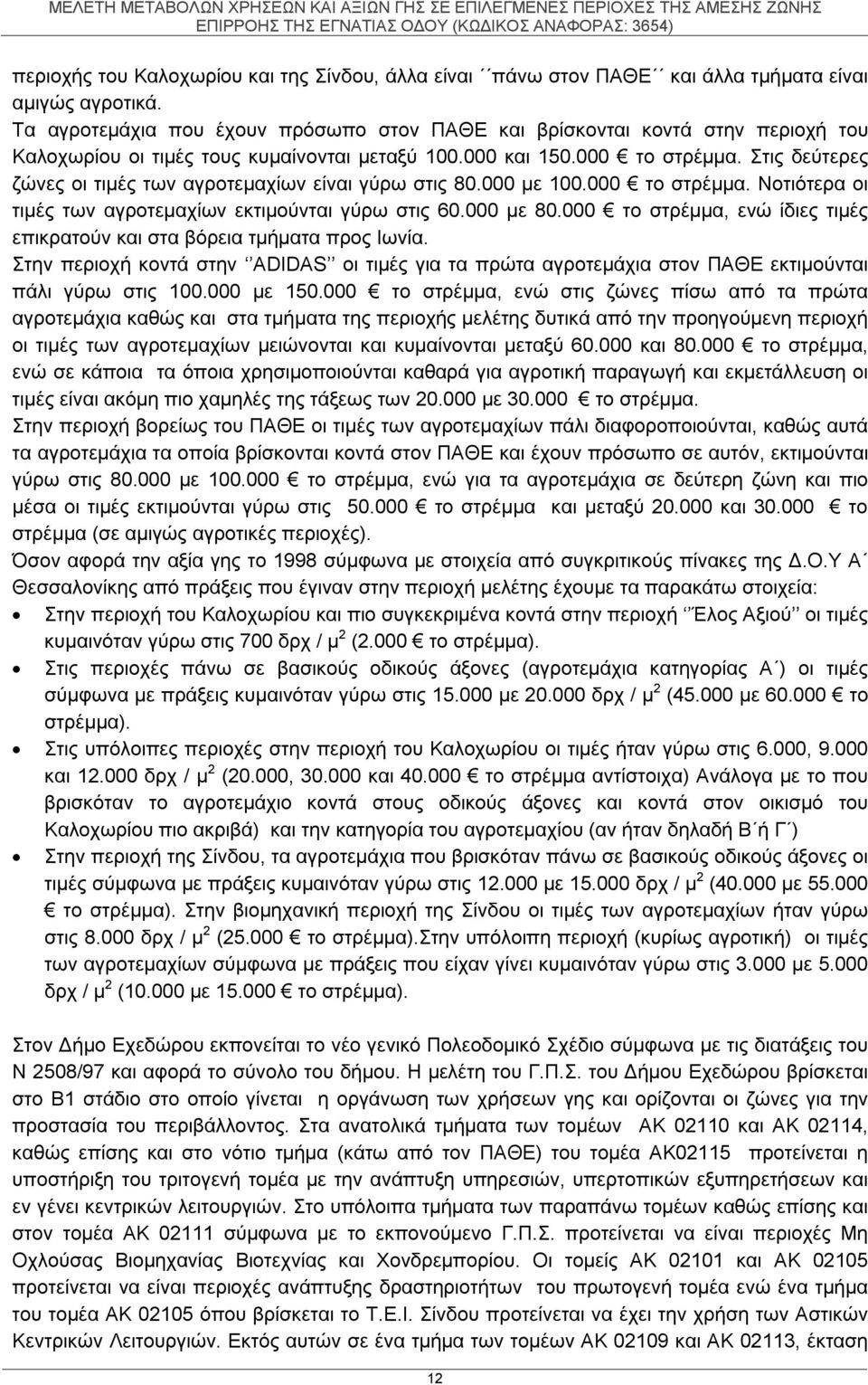 Στις δεύτερες ζώνες οι τιμές των αγροτεμαχίων είναι γύρω στις 80.000 με 100.000 το στρέμμα. Νοτιότερα οι τιμές των αγροτεμαχίων εκτιμούνται γύρω στις 60.000 με 80.