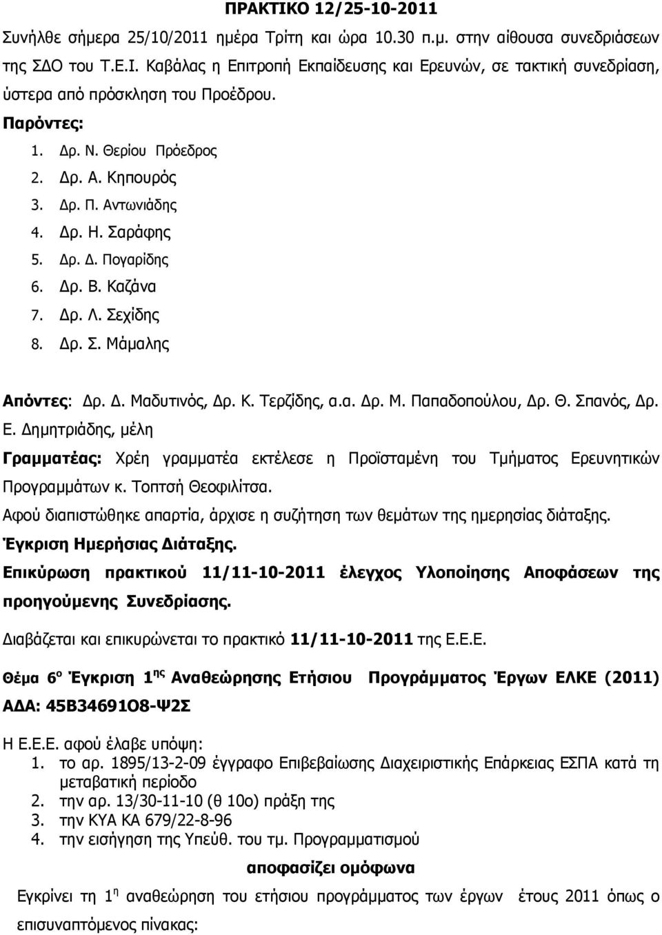 α. Δρ. Μ. Παπαδοπούλου, Δρ. Θ. Σπανός, Δρ. Ε. Δημητριάδης, μέλη Γραμματέας: Χρέη γραμματέα εκτέλεσε η Προϊσταμένη του Τμήματος Ερευνητικών Προγραμμάτων κ. Τοπτσή Θεοφιλίτσα.