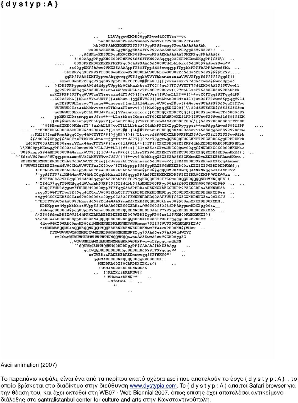 To { d y s t y p : A } απαιτεί Safari browser για την θέαση του, και έχει εκτεθεί στη WB07 - Web Biennial 2007,