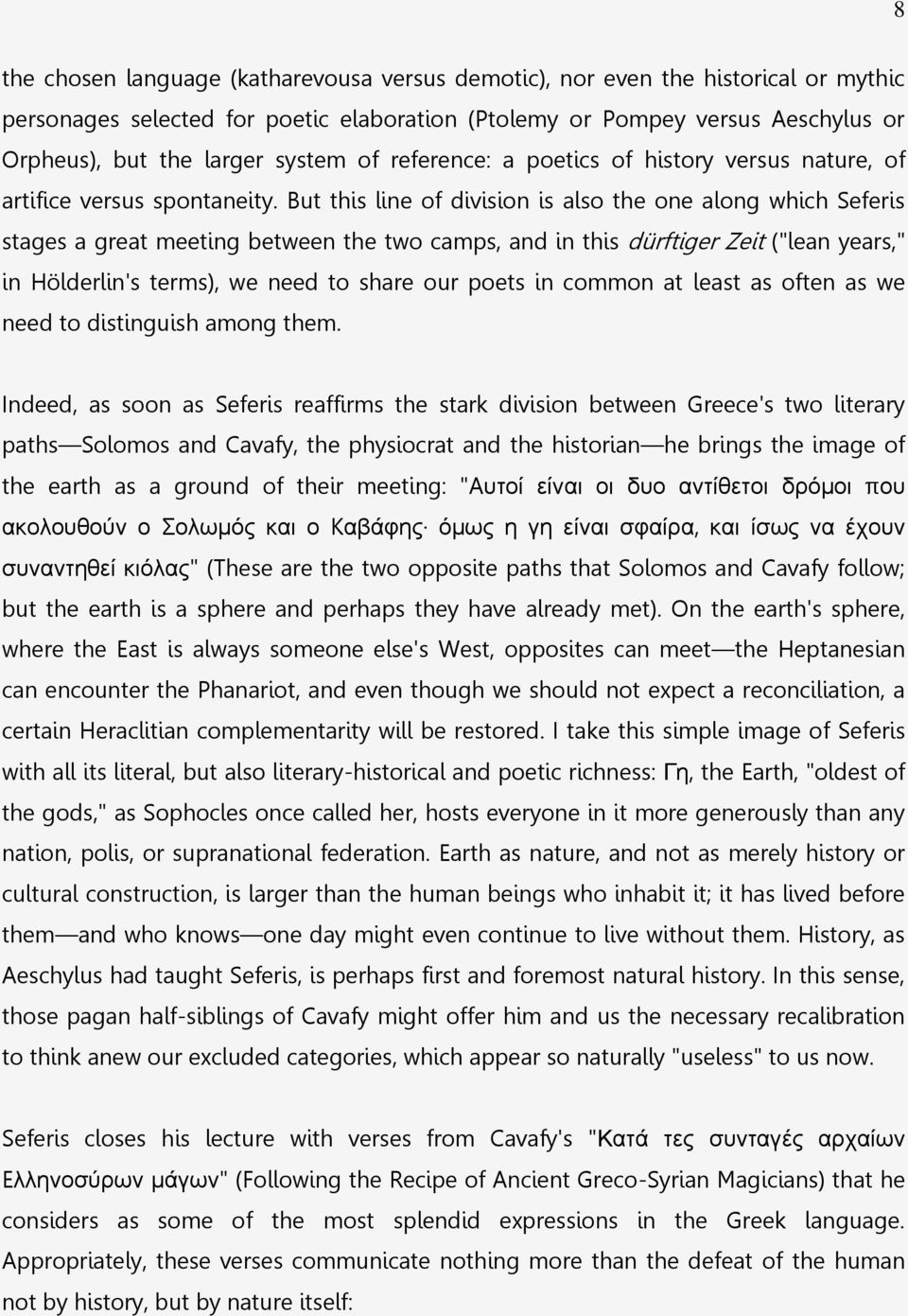 But this line of division is also the one along which Seferis stages a great meeting between the two camps, and in this dürftiger Zeit ("lean years," in Hölderlin's terms), we need to share our poets