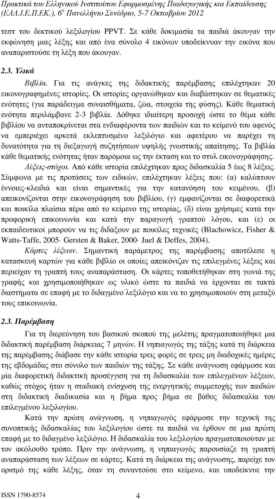 Οι ιστορίες οργανώθηκαν και διαβάστηκαν σε θεµατικές ενότητες (για παράδειγµα συναισθήµατα, ζώα, στοιχεία της φύσης). Κάθε θεµατική ενότητα περιλάµβανε 2-3 βιβλία.