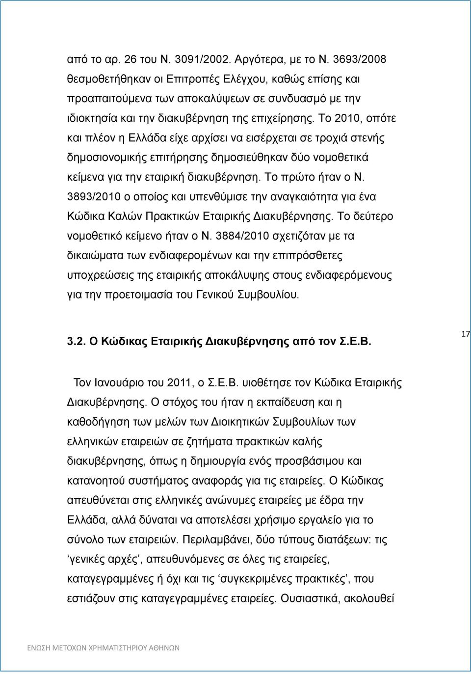 Το 2010, οπότε και πλέον η Ελλάδα είχε αρχίσει να εισέρχεται σε τροχιά στενής δημοσιονομικής επιτήρησης δημοσιεύθηκαν δύο νομοθετικά κείμενα για την εταιρική διακυβέρνηση. Το πρώτο ήταν ο Ν.