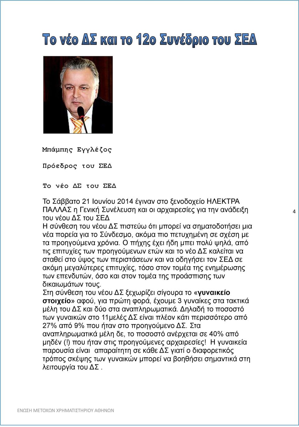 Ο πήχης έχει ήδη μπει πολύ ψηλά, από τις επιτυχίες των προηγούμενων ετών και το νέο ΔΣ καλείται να σταθεί στο ύψος των περιστάσεων και να οδηγήσει τον ΣΕΔ σε ακόμη μεγαλύτερες επιτυχίες, τόσο στον