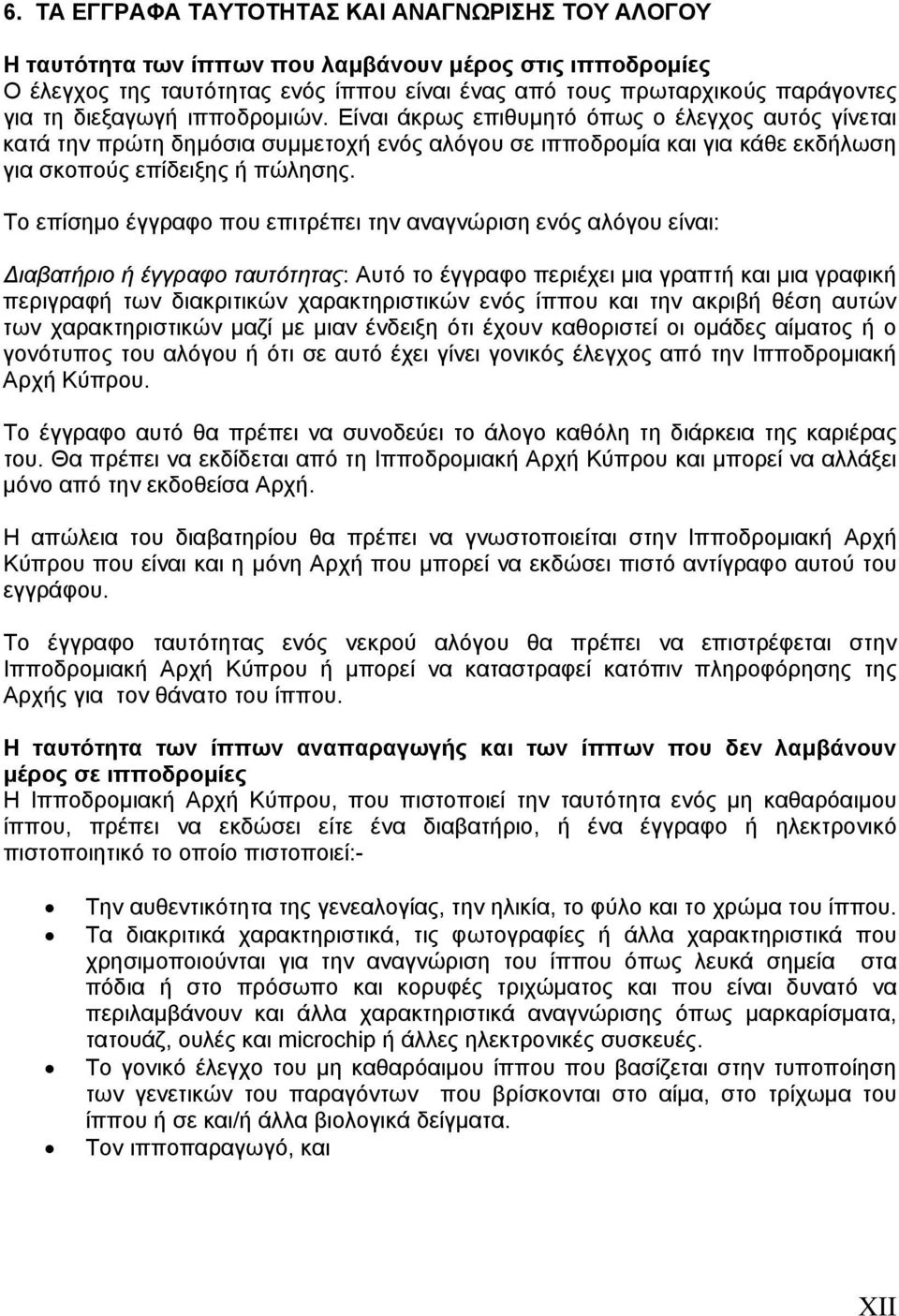 Το επίσημο έγγραφο που επιτρέπει την αναγνώριση ενός αλόγου είναι: Διαβατήριο ή έγγραφο ταυτότητας: Αυτό το έγγραφο περιέχει μια γραπτή και μια γραφική περιγραφή των διακριτικών χαρακτηριστικών ενός