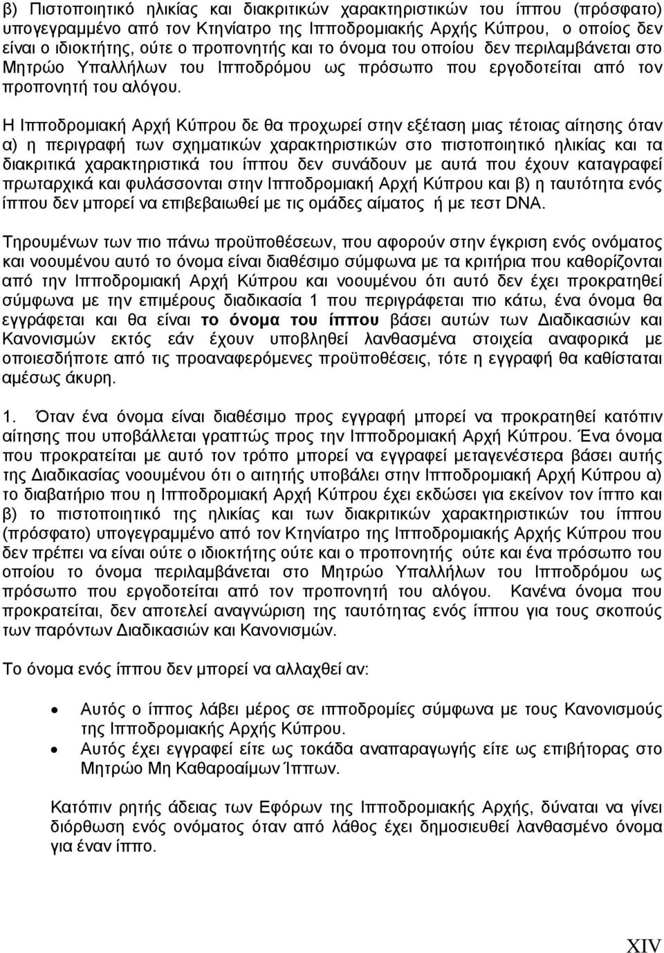 Η Ιπποδρομιακή Αρχή Κύπρου δε θα προχωρεί στην εξέταση μιας τέτοιας αίτησης όταν α) η περιγραφή των σχηματικών χαρακτηριστικών στο πιστοποιητικό ηλικίας και τα διακριτικά χαρακτηριστικά του ίππου δεν