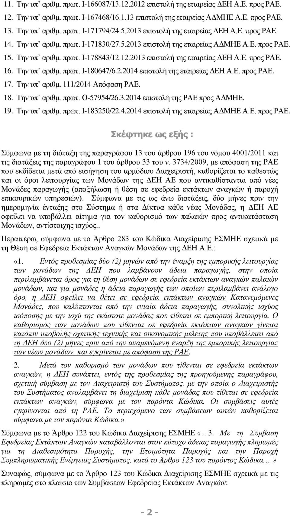 12.2013 επιστολή της εταιρείας ΔΕΗ Α.Ε. προς ΡΑΕ. 16. Την υπ αριθμ. πρωτ. Ι-180647/6.2.2014 επιστολή της εταιρείας ΔΕΗ Α.Ε. προς ΡΑΕ. 17. Την υπ αριθμ. 111/2014 Απόφαση ΡΑΕ. 18. Την υπ αριθμ. πρωτ. Ο-57954/26.